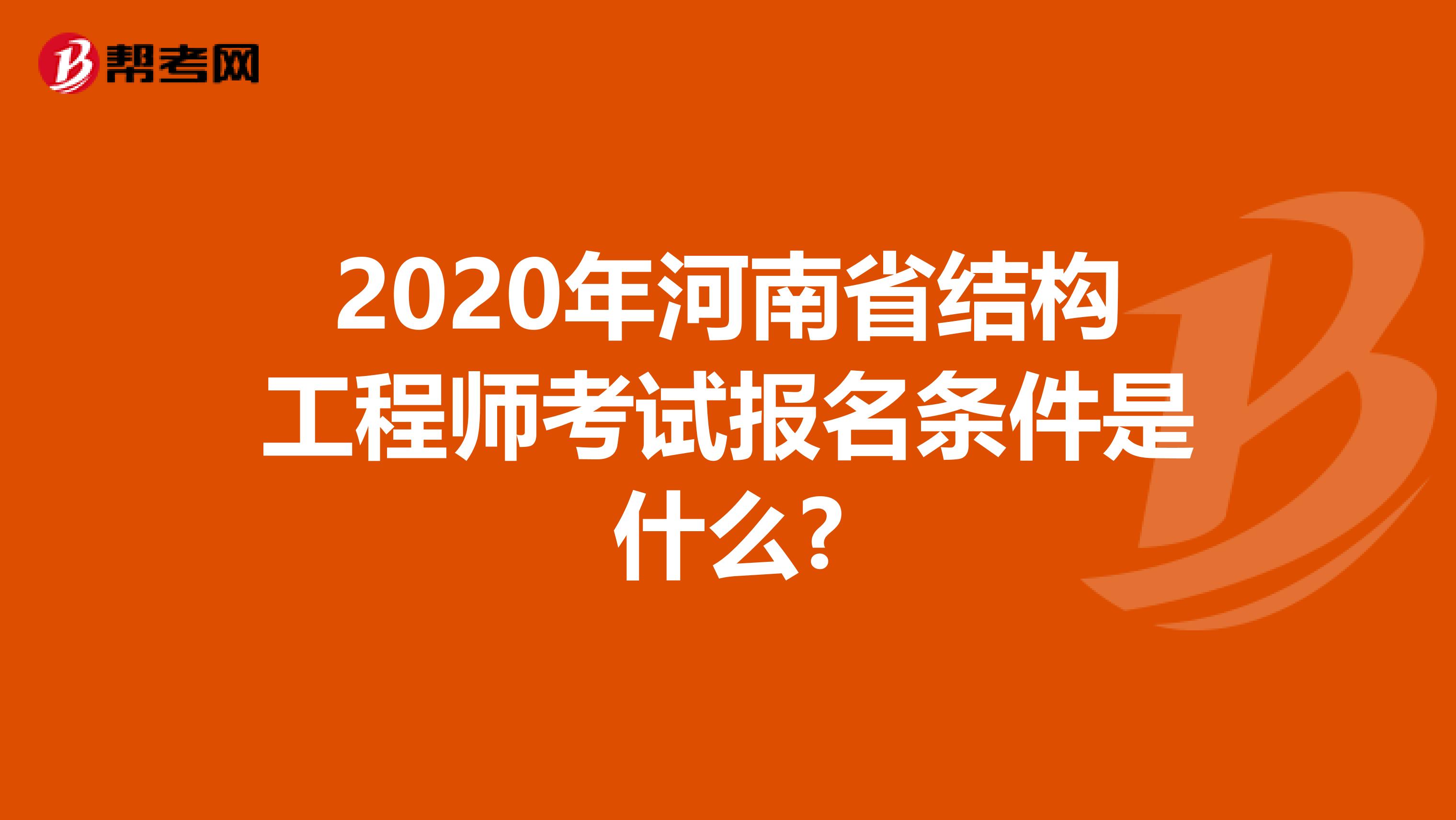 2020年河南省结构工程师考试报名条件是什么?