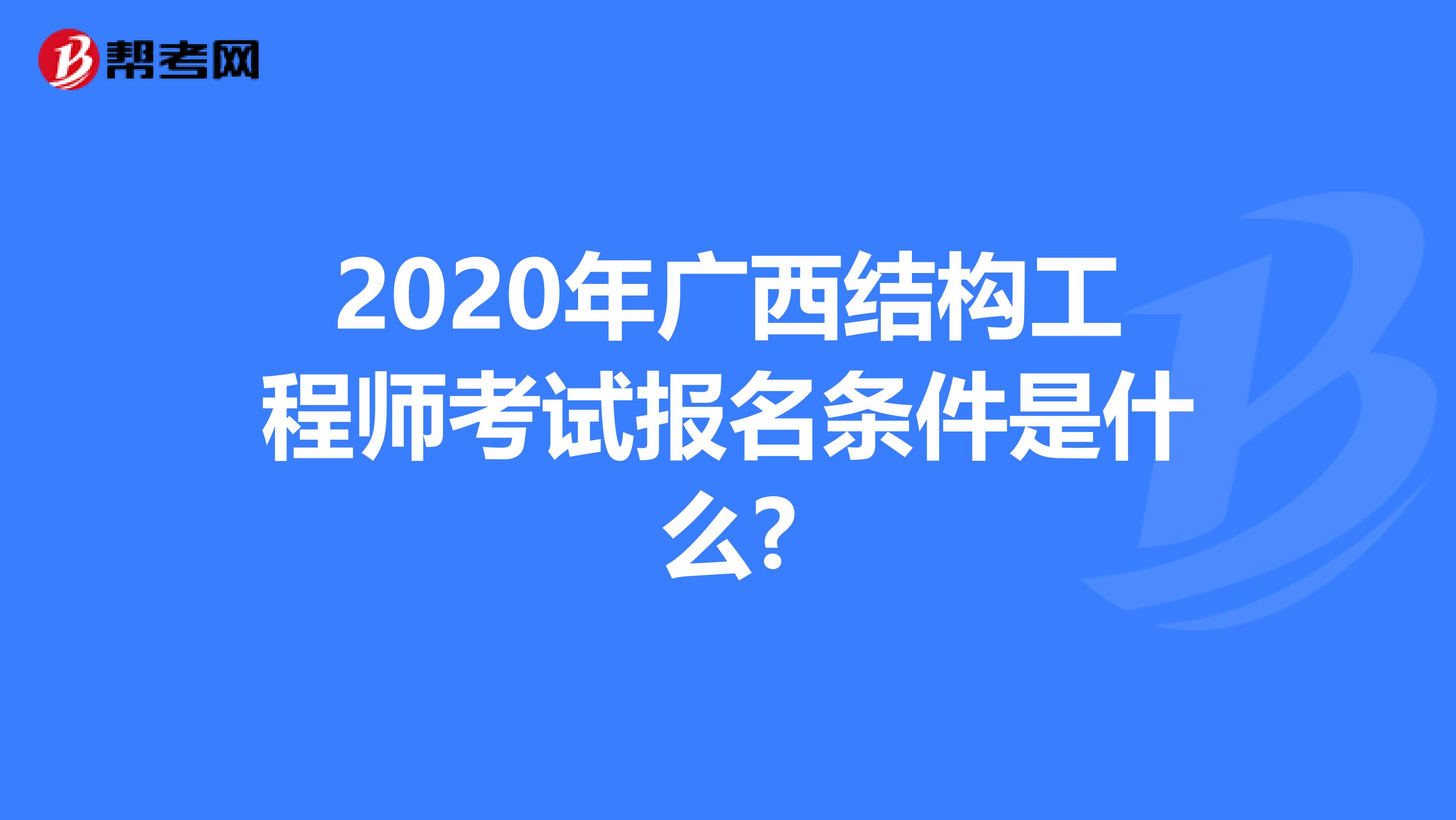 2020年广西结构工程师考试报名条件是什么?