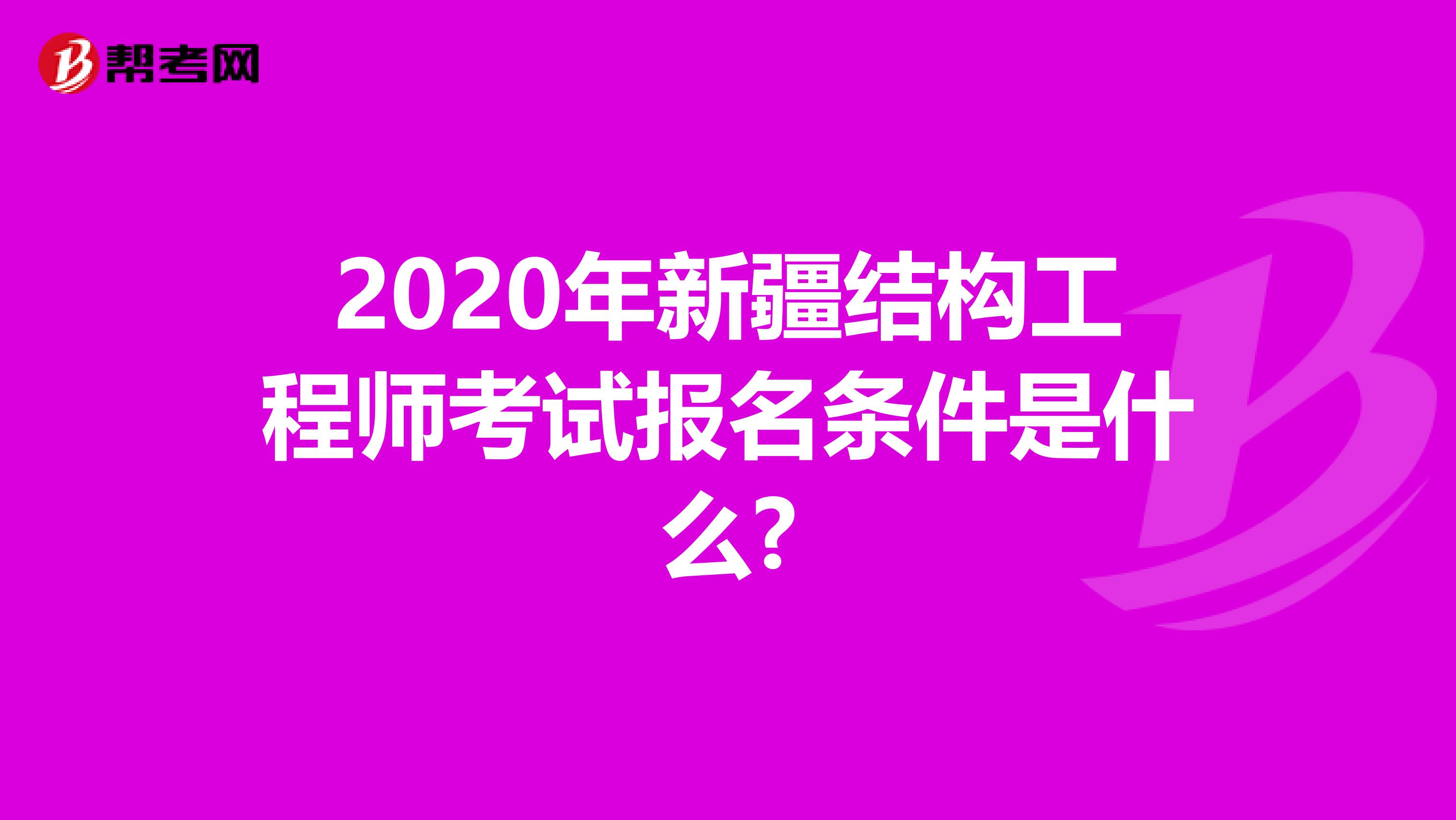2020年新疆结构工程师考试报名条件是什么?