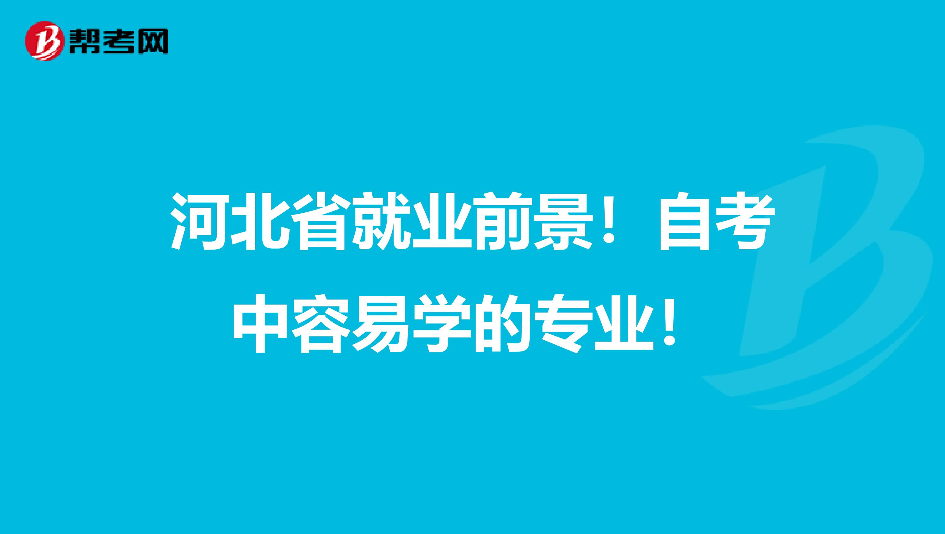 河北省就业前景！自考中容易学的专业！