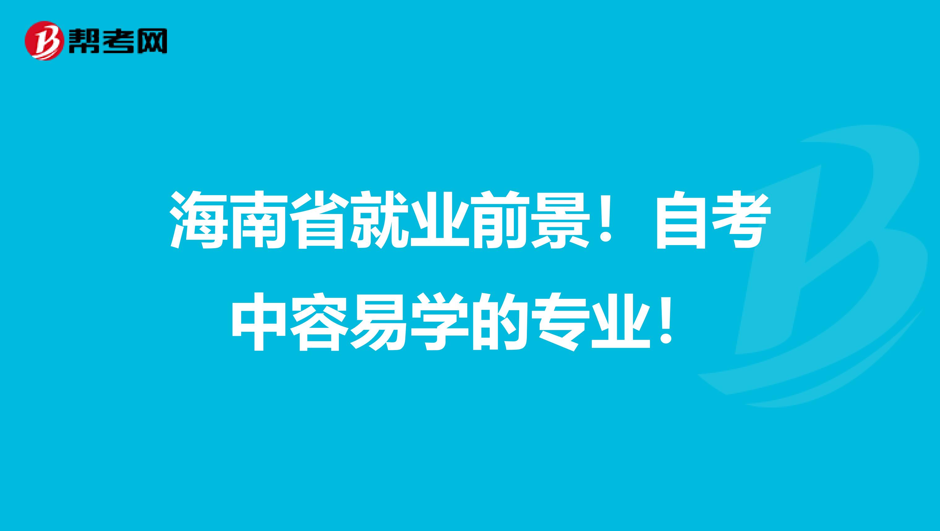 海南省就业前景！自考中容易学的专业！