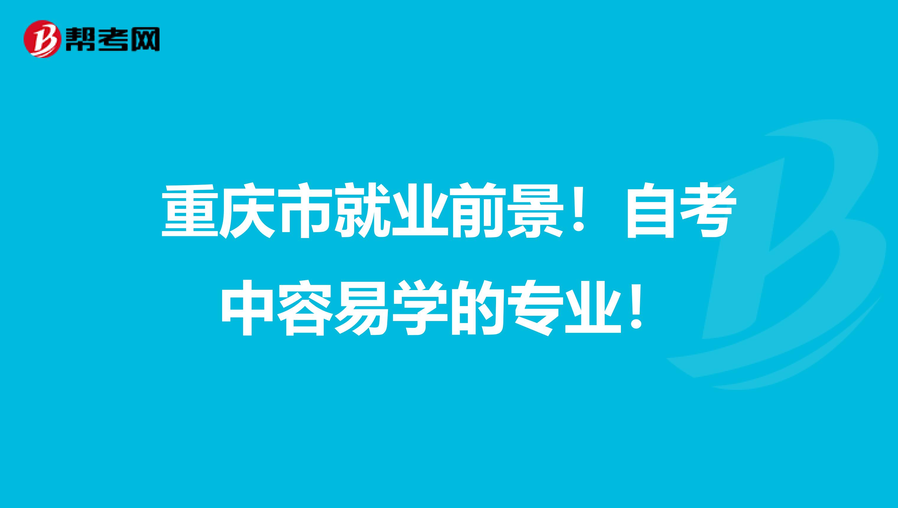 重庆市就业前景！自考中容易学的专业！