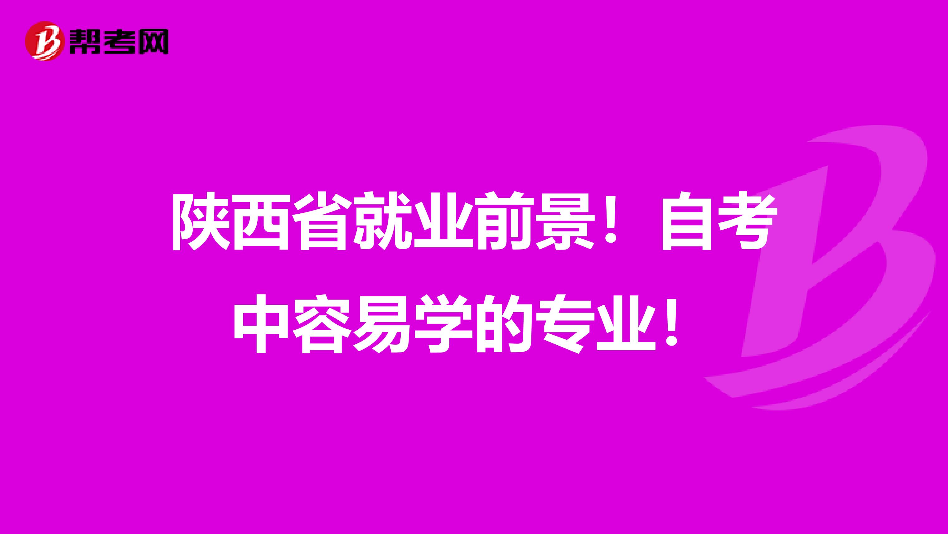 陕西省就业前景！自考中容易学的专业！
