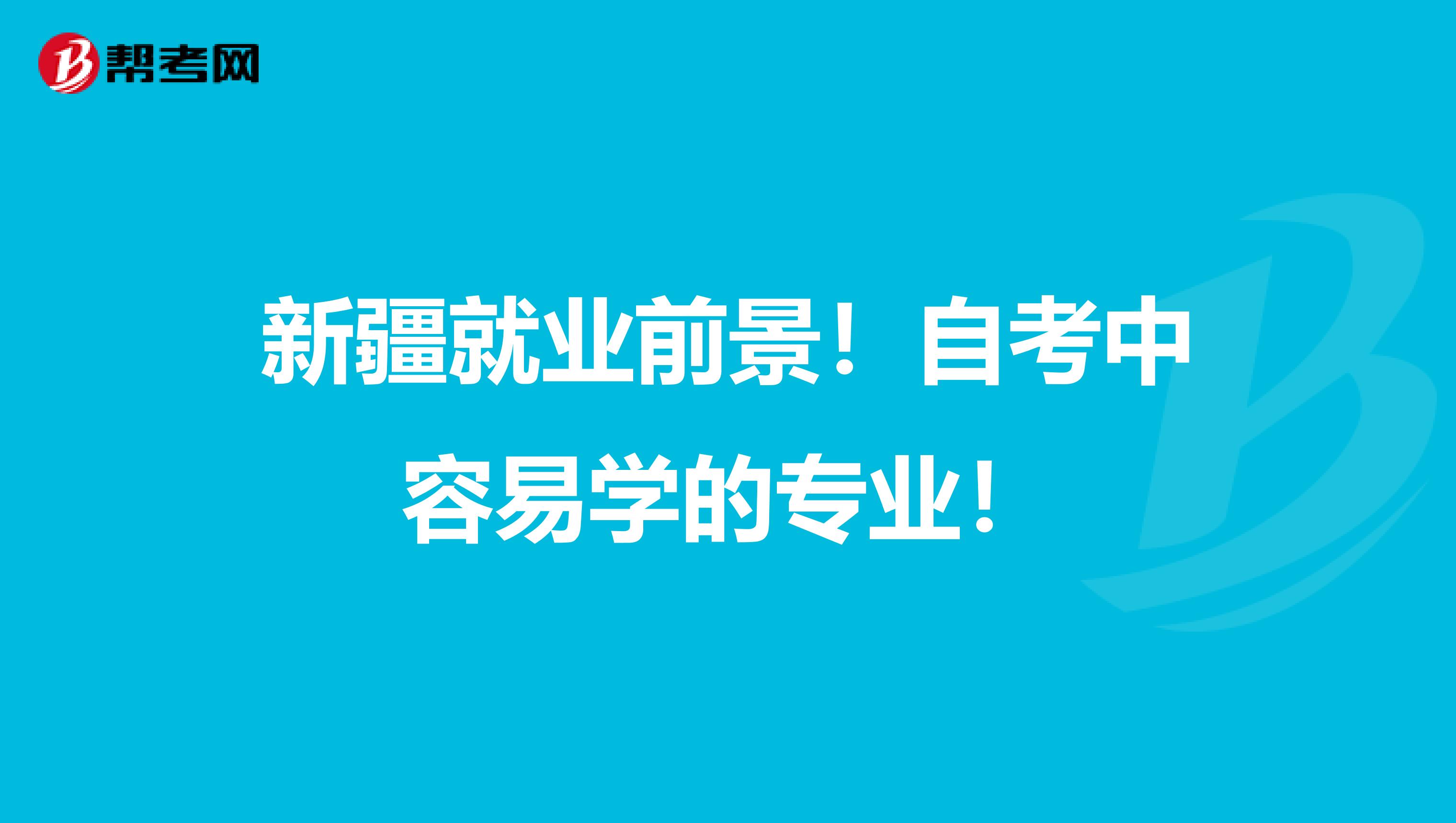 新疆就业前景！自考中容易学的专业！