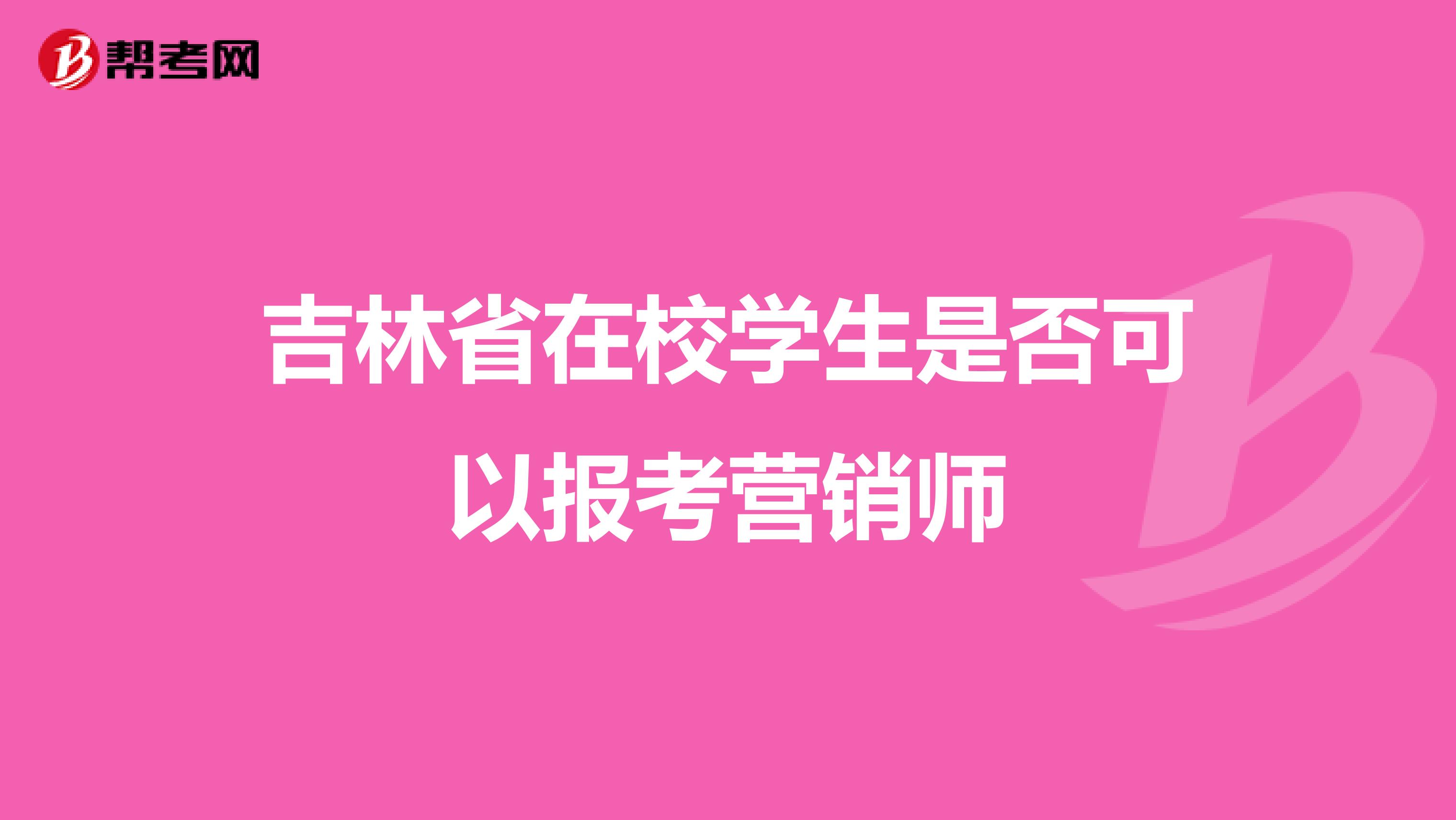 吉林省在校学生是否可以报考营销师