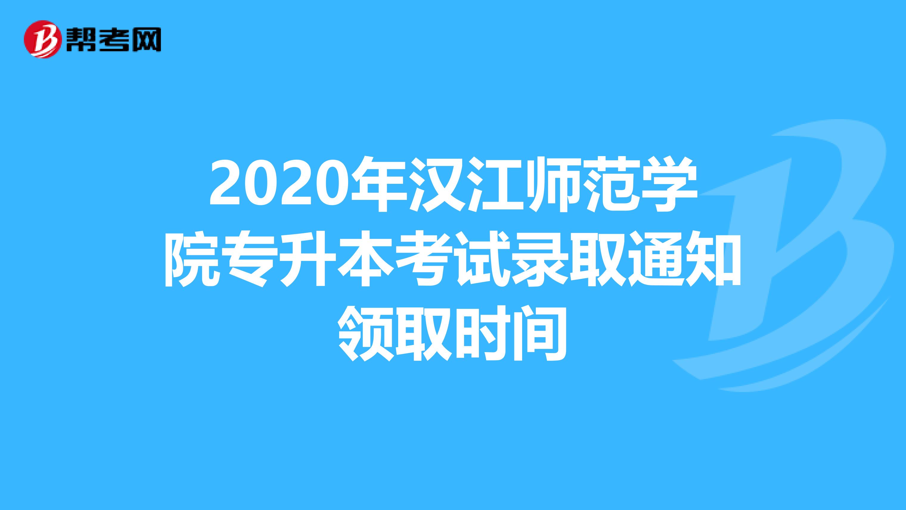 2020年汉江师范学院专升本考试录取通知领取时间