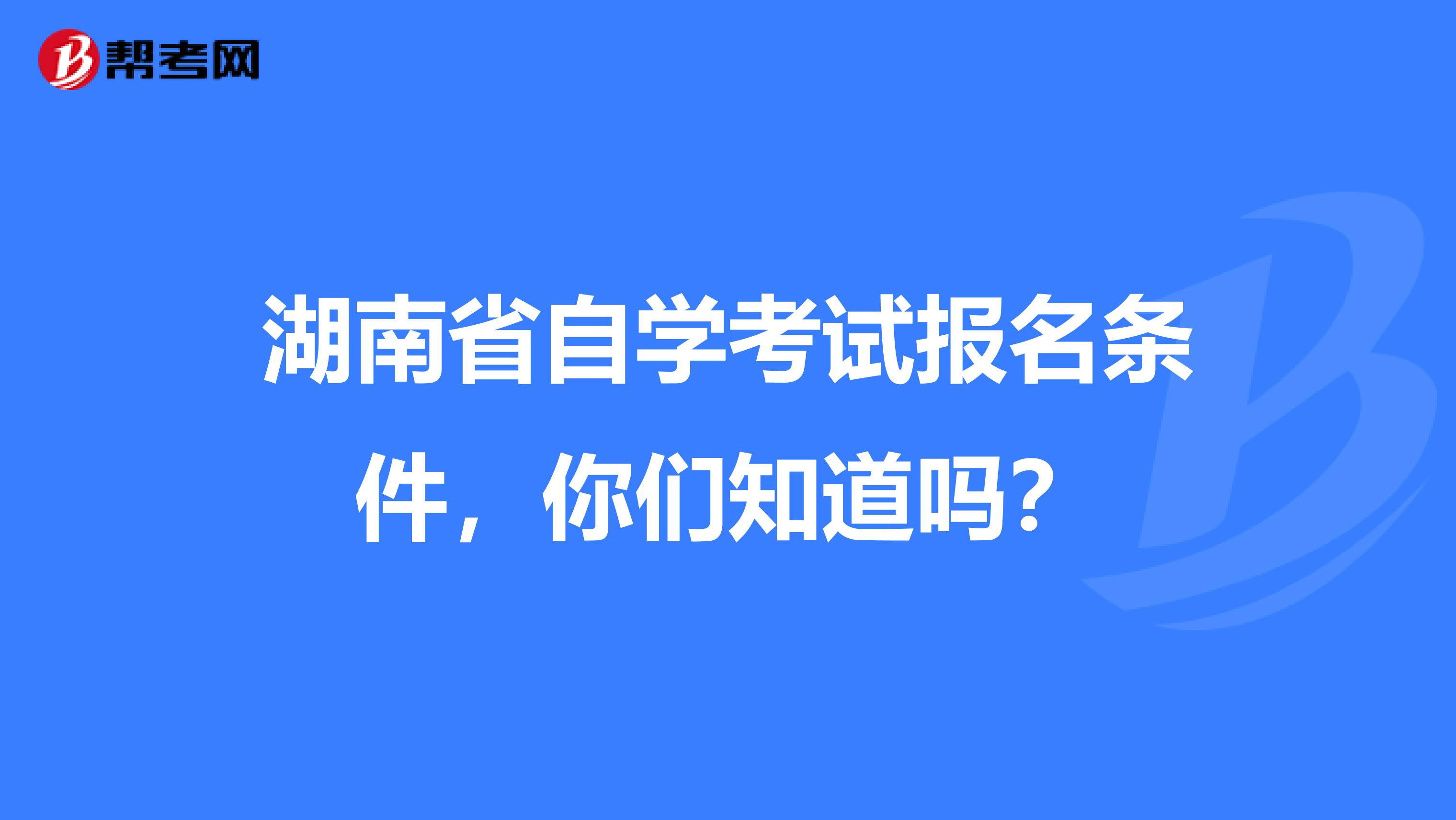 湖南省自学考试报名条件，你们知道吗？