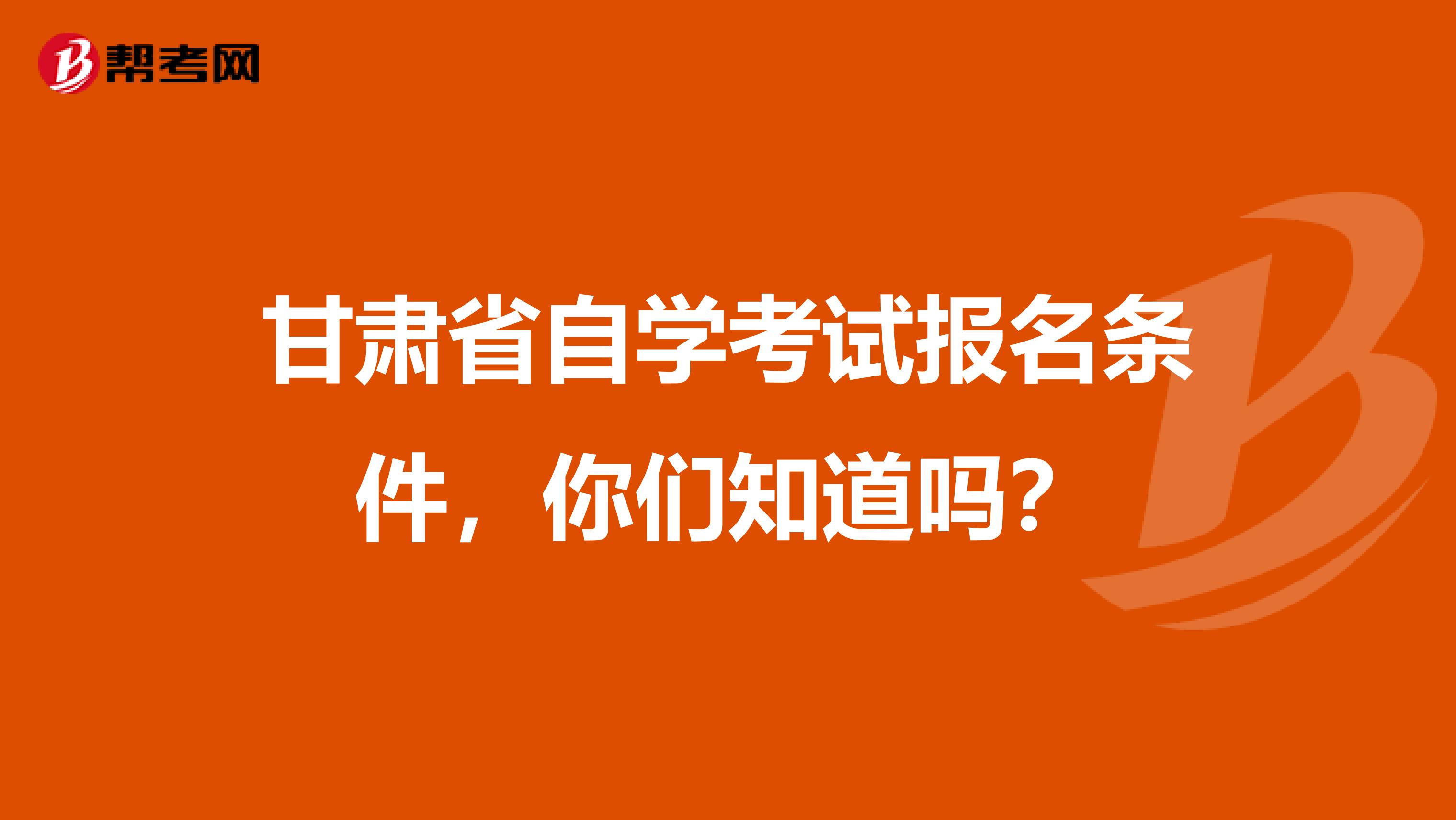 甘肃省自学考试报名条件，你们知道吗？