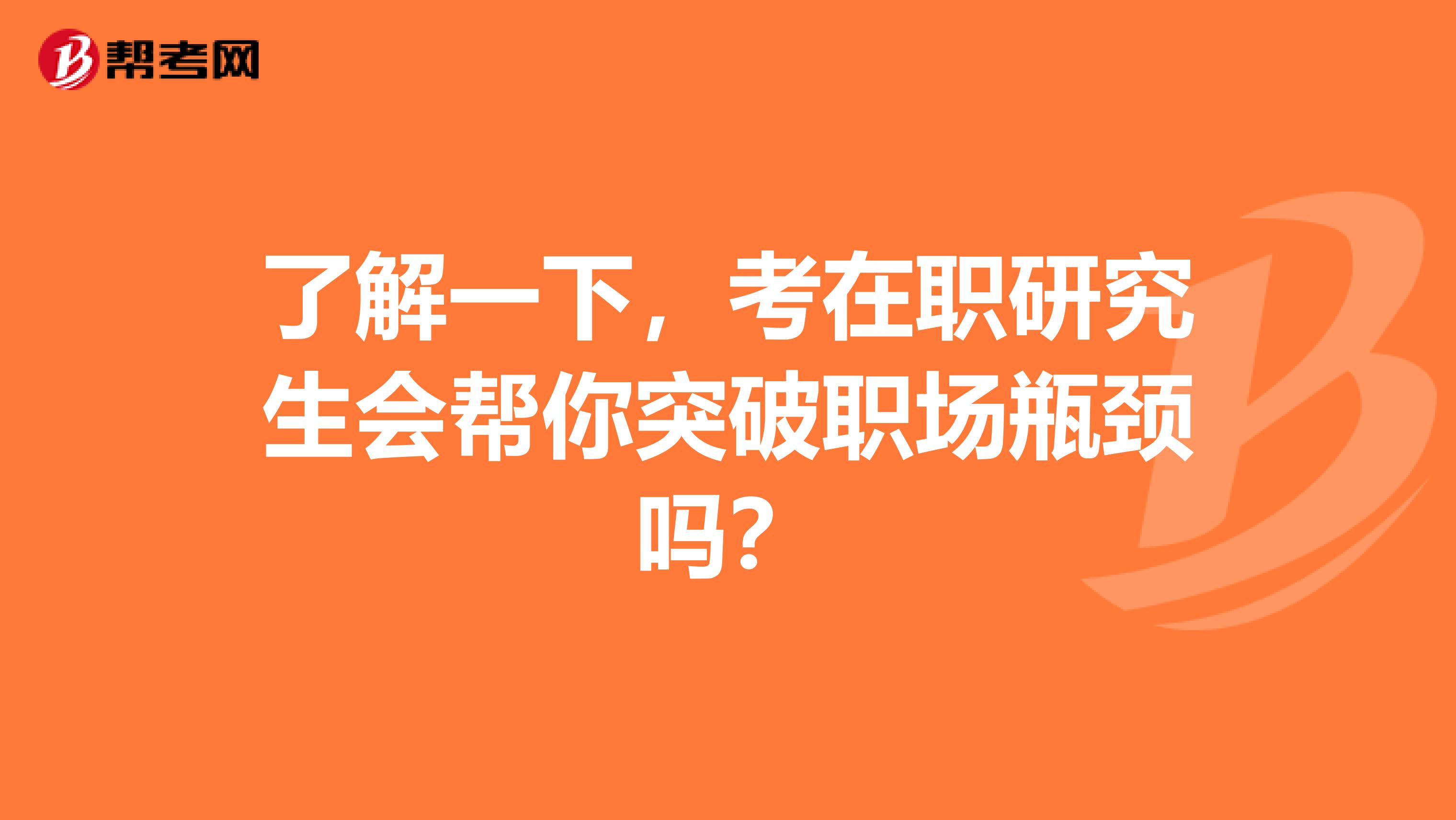 了解一下，考在职研究生会帮你突破职场瓶颈吗？