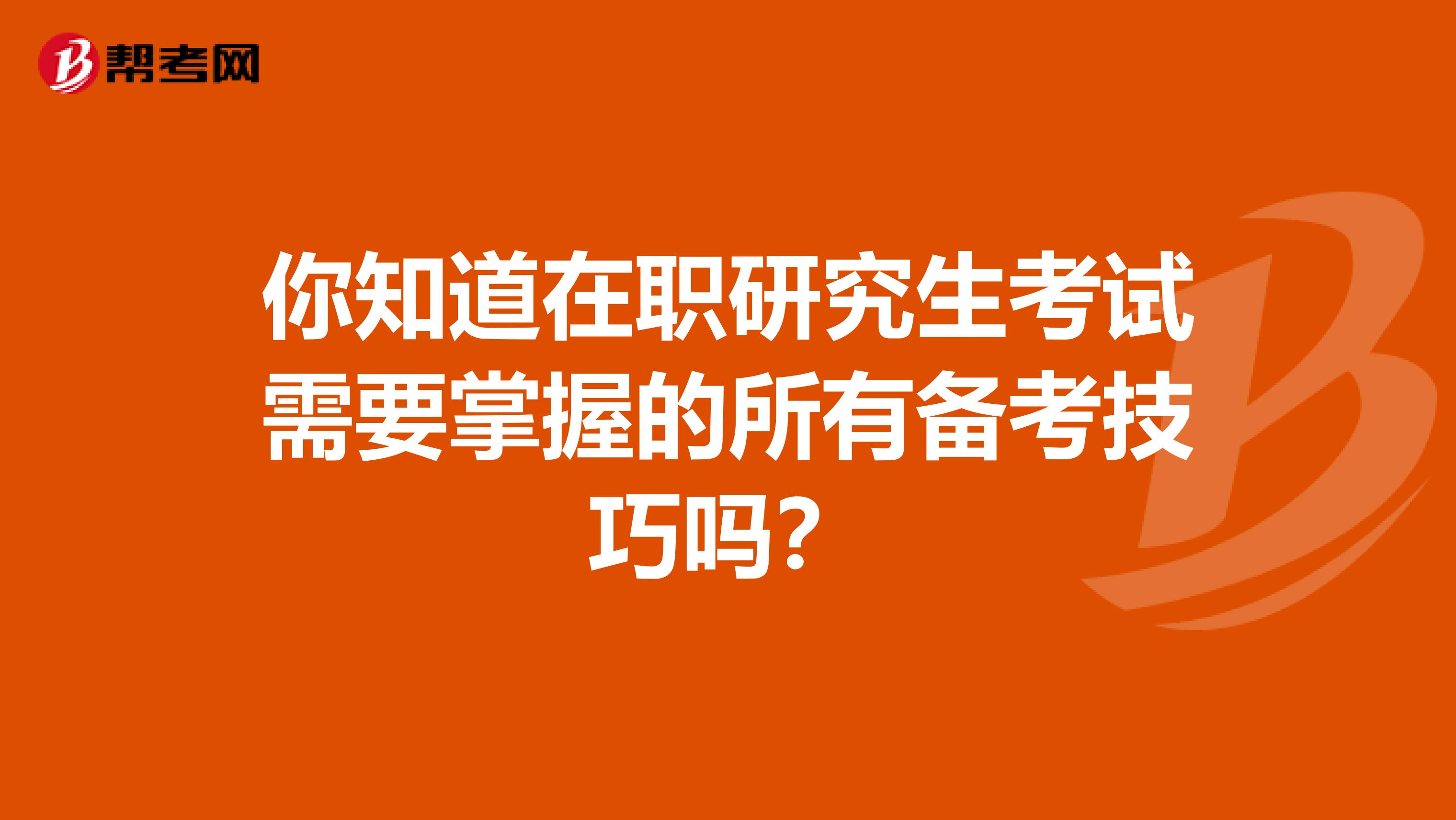 你知道在职研究生考试需要掌握的所有备考技巧吗？