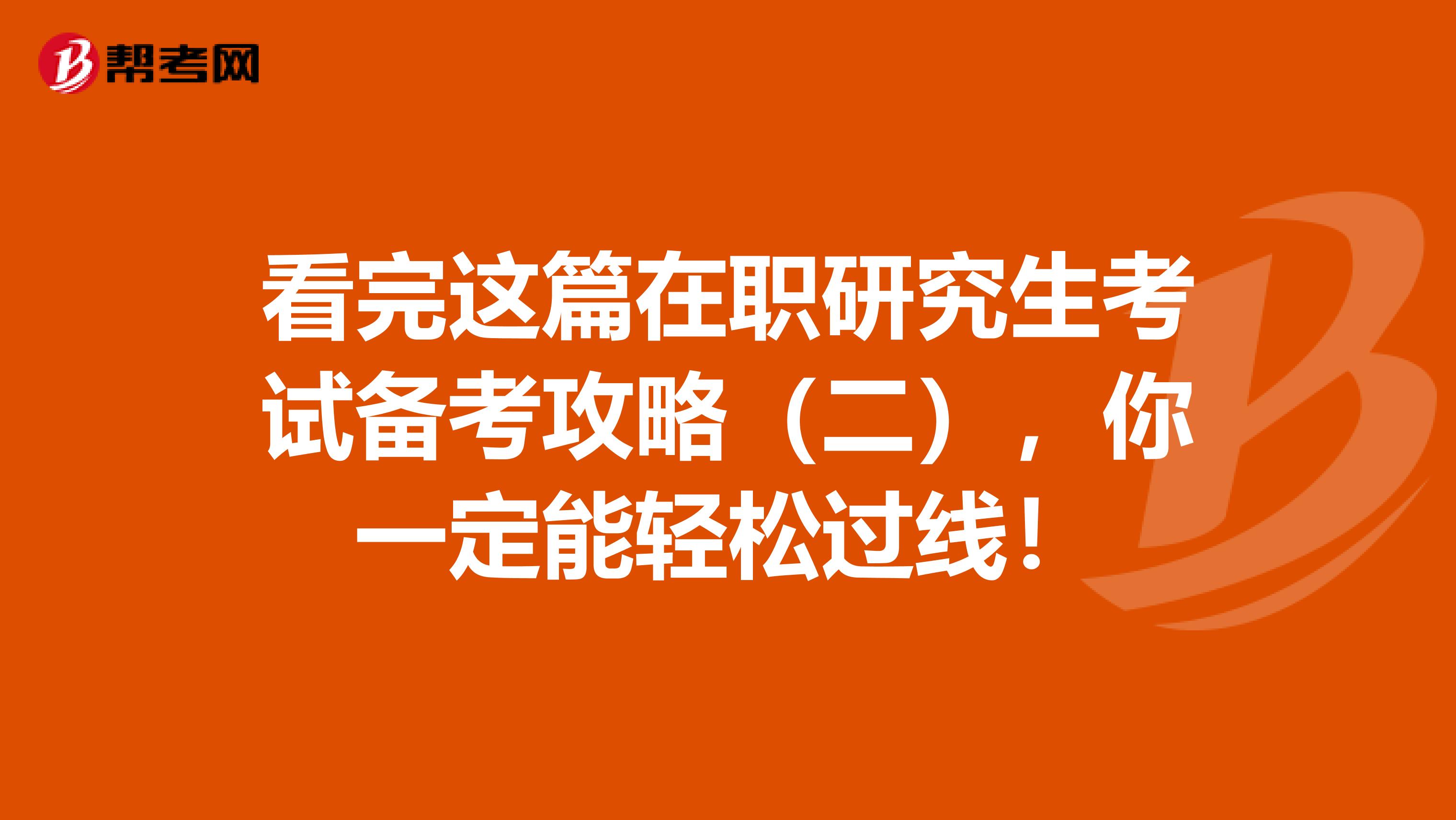 看完这篇在职研究生考试备考攻略（二），你一定能轻松过线！