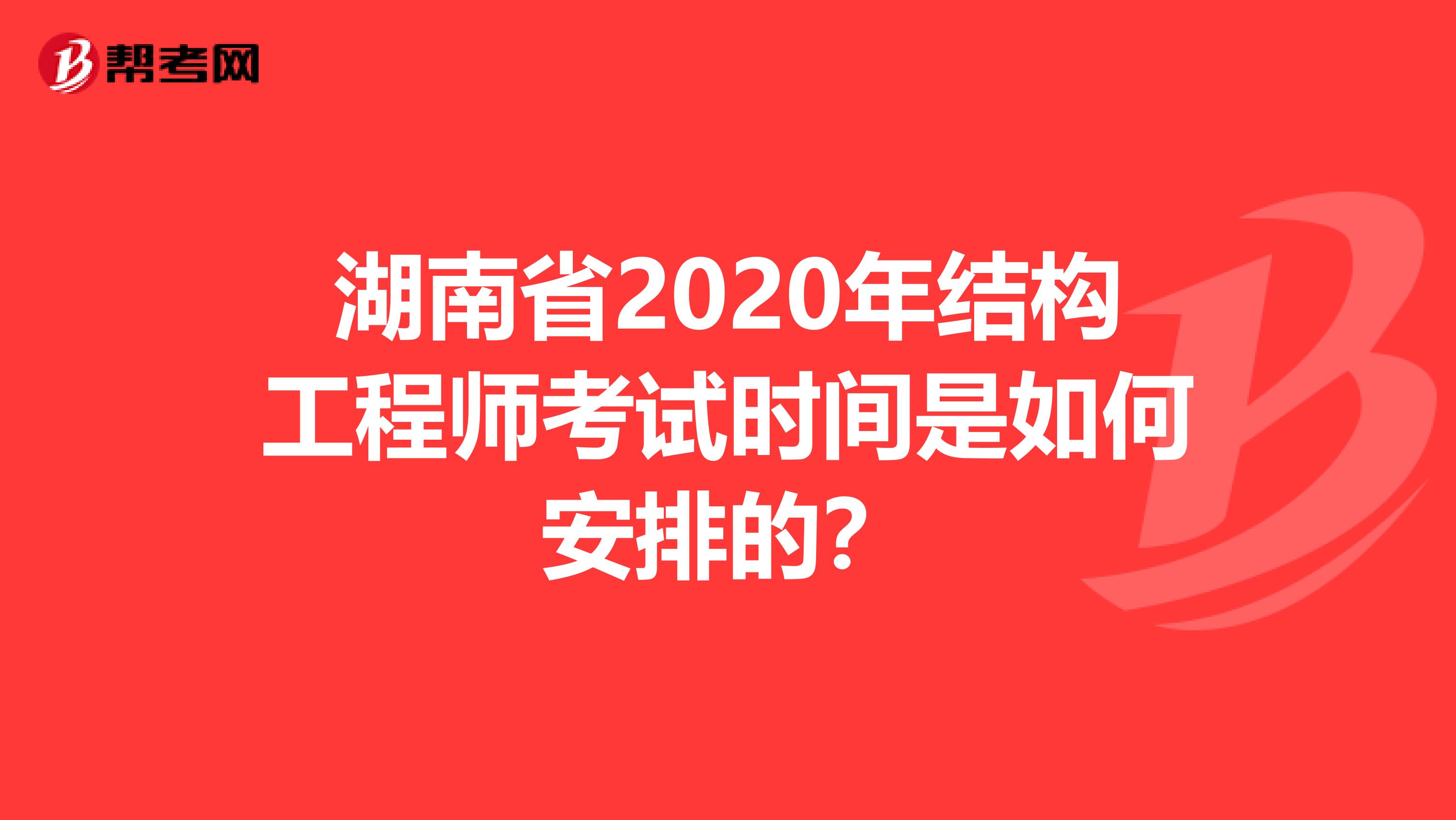 湖南省2020年结构工程师考试时间是如何安排的？