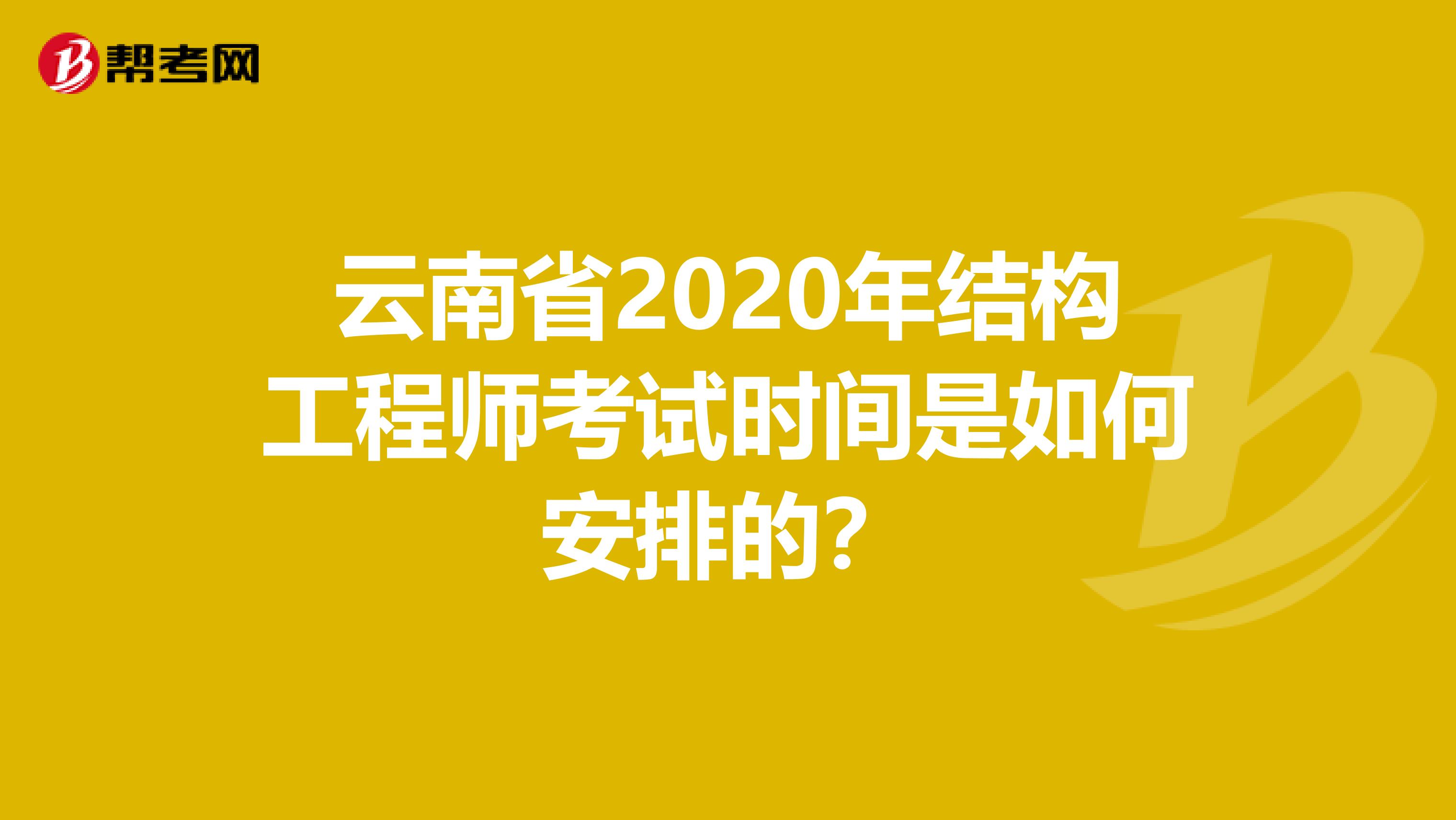 云南省2020年结构工程师考试时间是如何安排的？