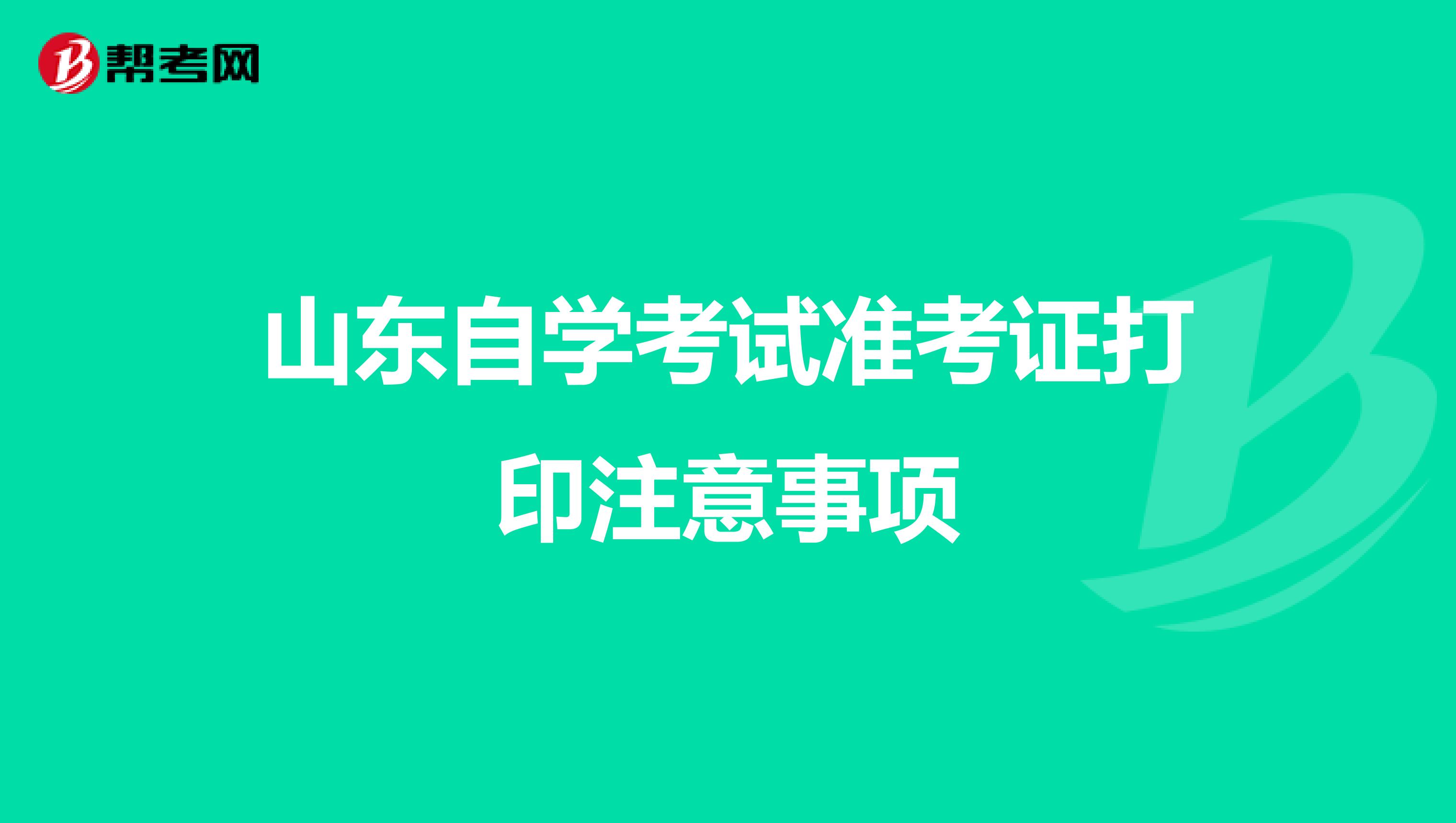 山东自学考试准考证打印注意事项