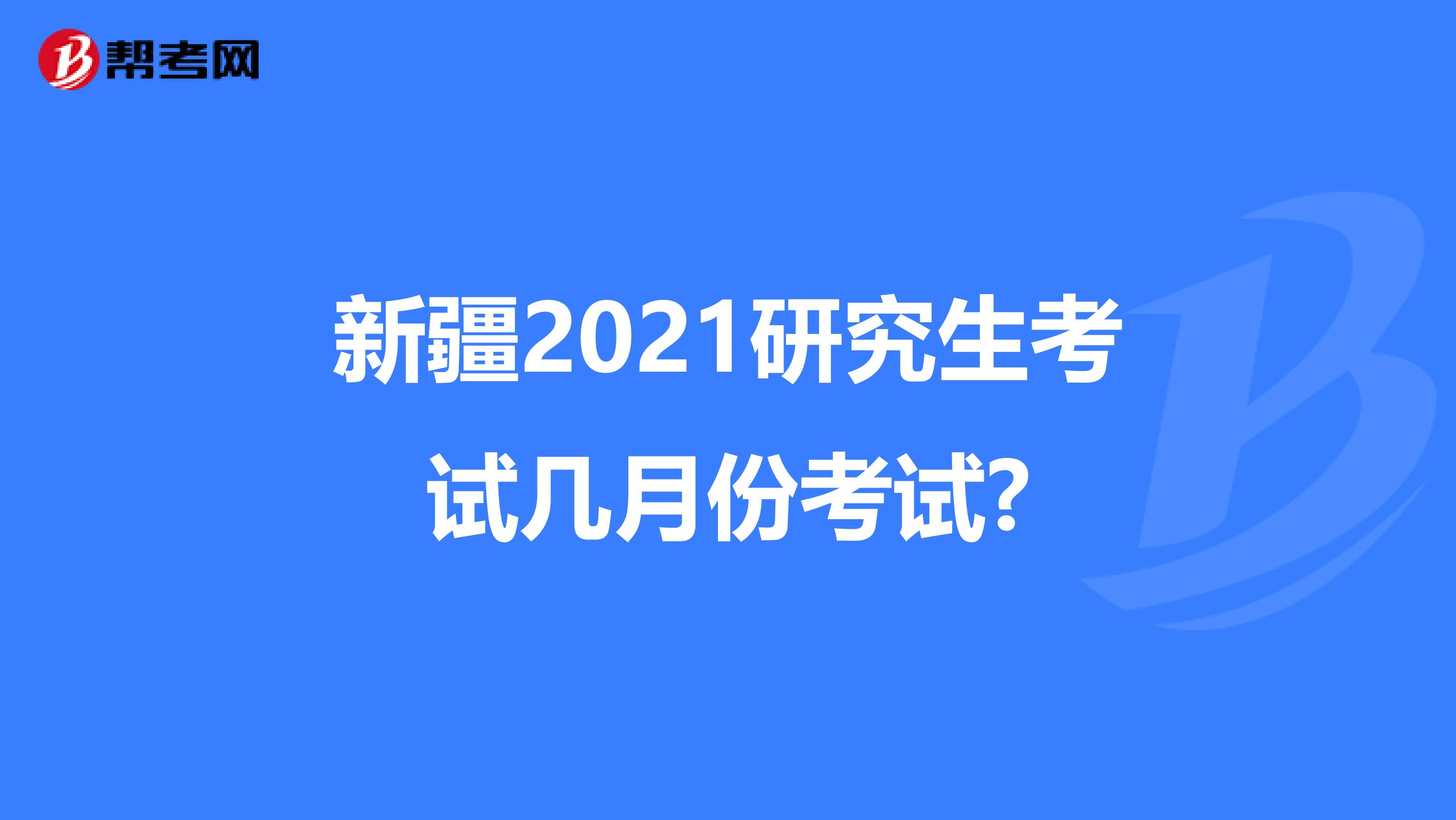 新疆2021研究生考试几月份考试?