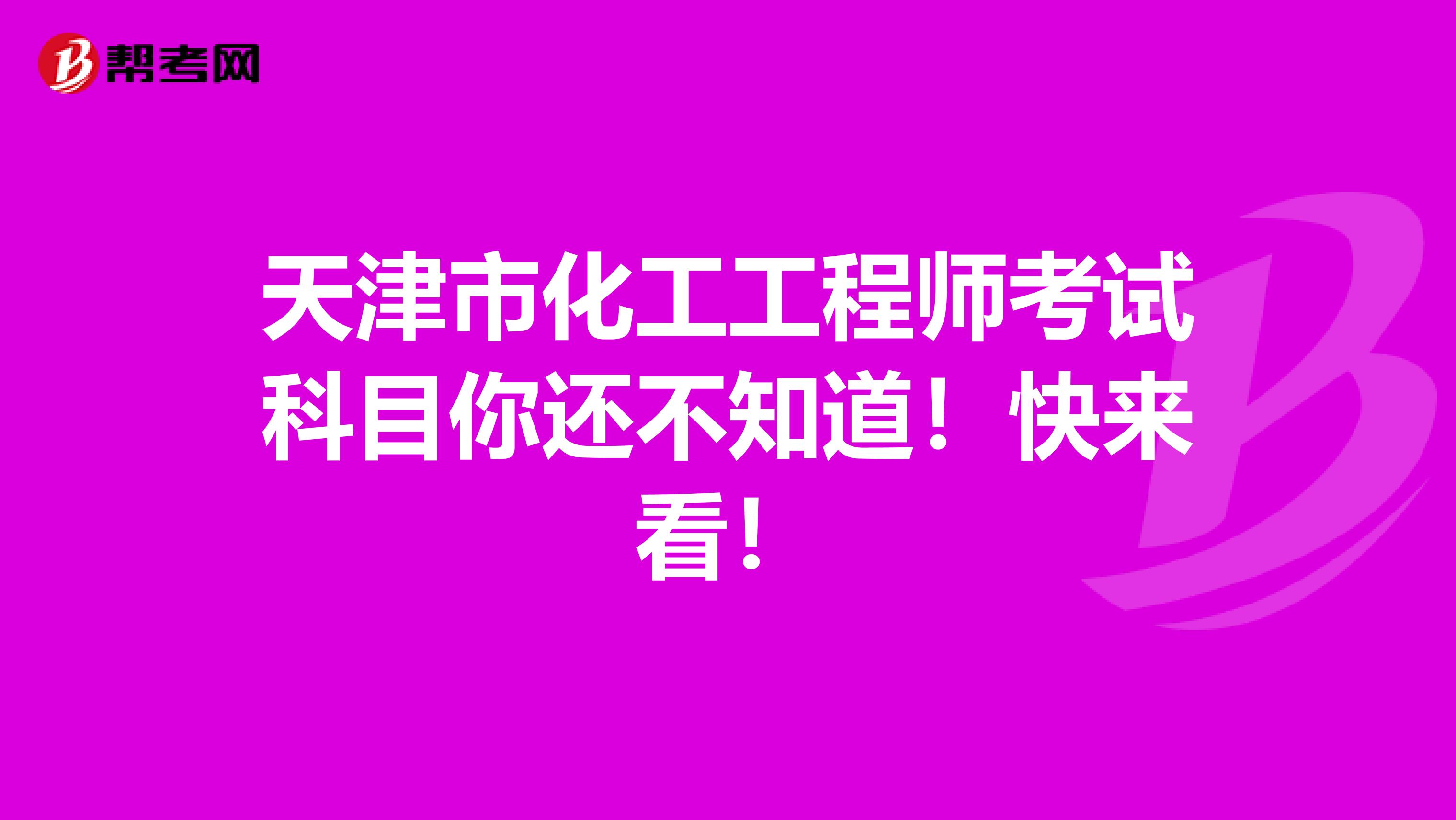 天津市化工工程师考试科目你还不知道！快来看！