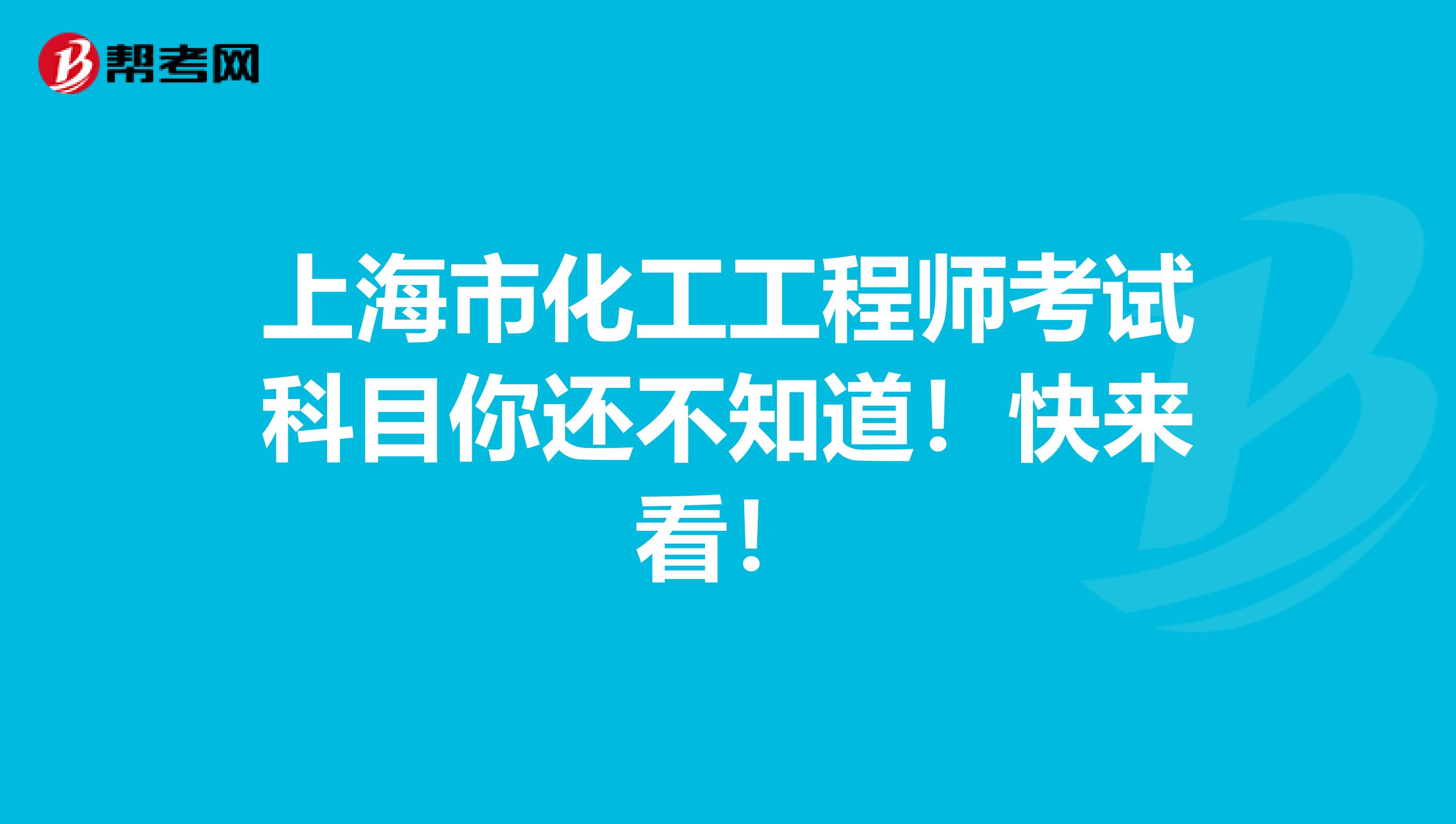 上海市化工工程师考试科目你还不知道！快来看！