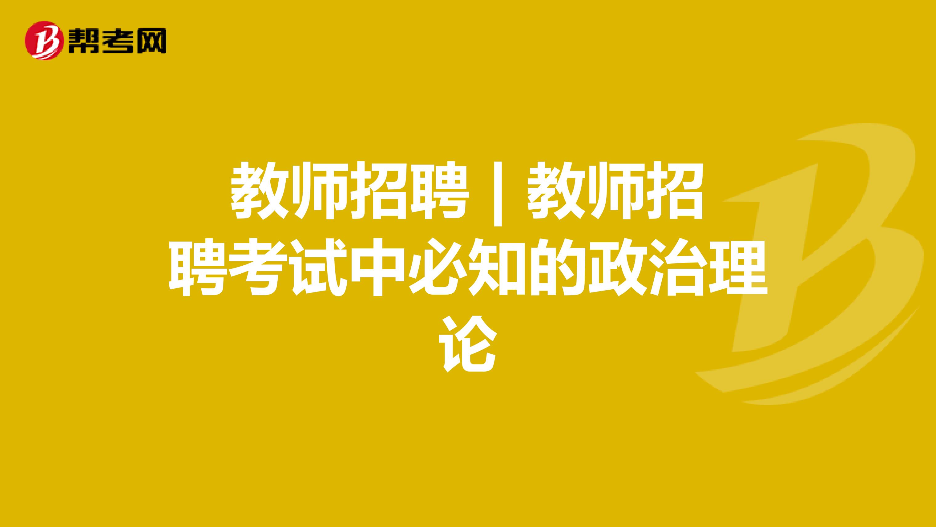 教师招聘 | 教师招聘考试中必知的政治理论