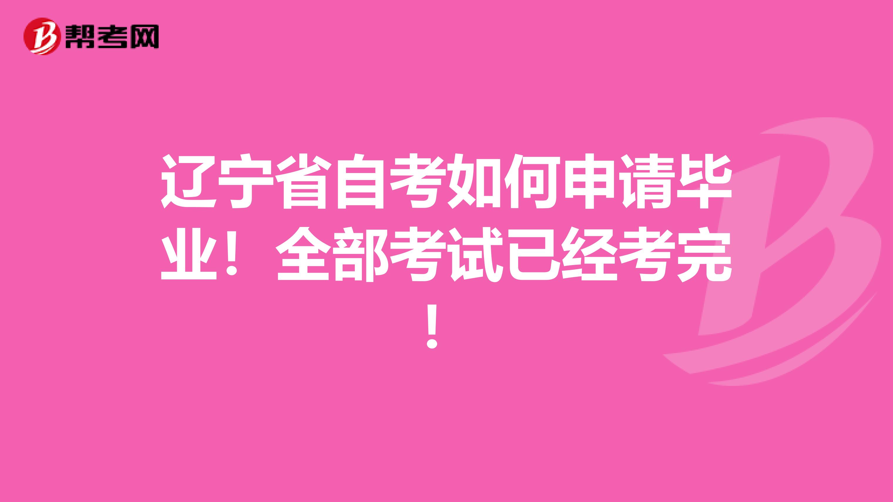 辽宁省自考如何申请毕业！全部考试已经考完！