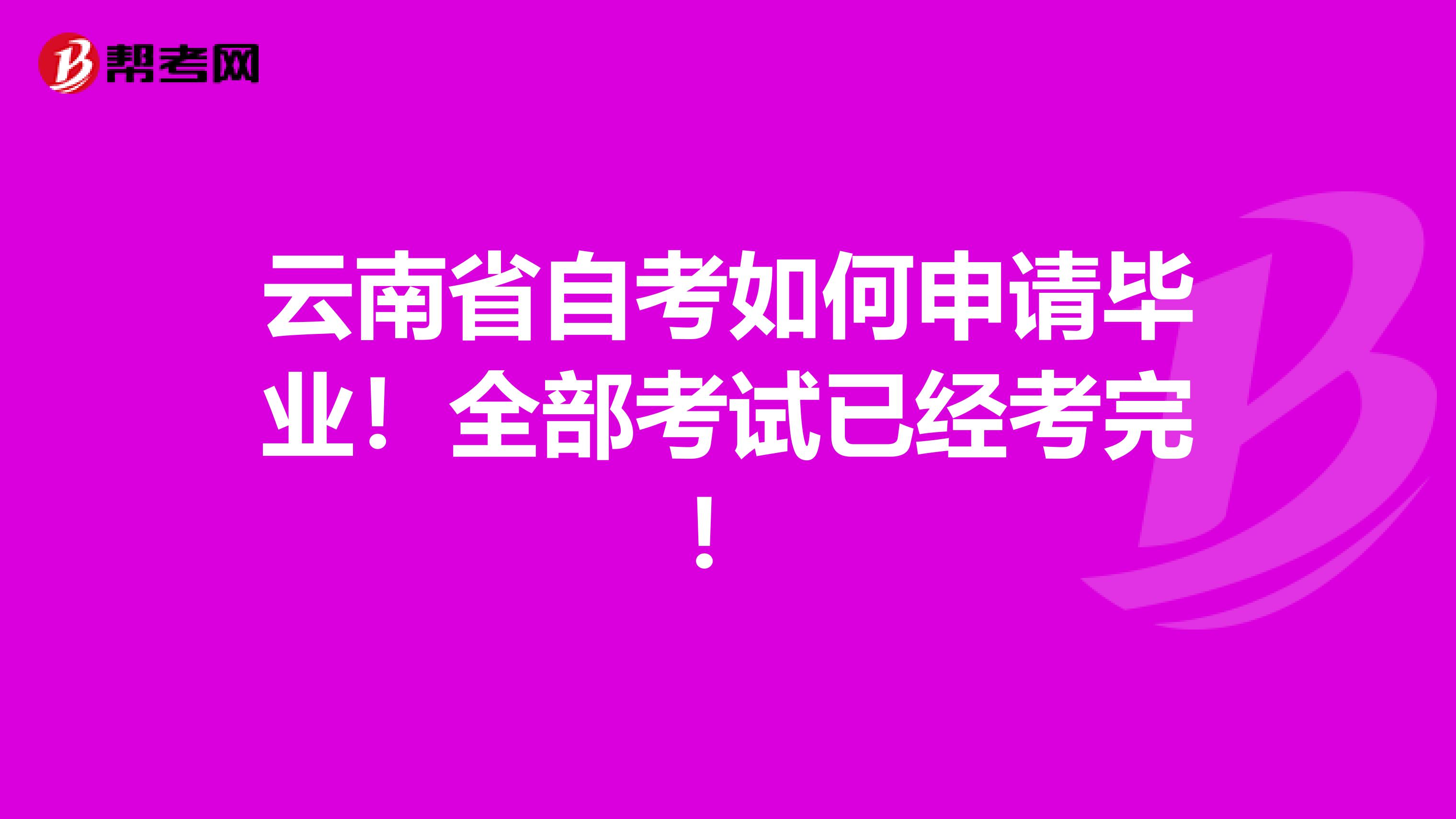 云南省自考如何申请毕业！全部考试已经考完！