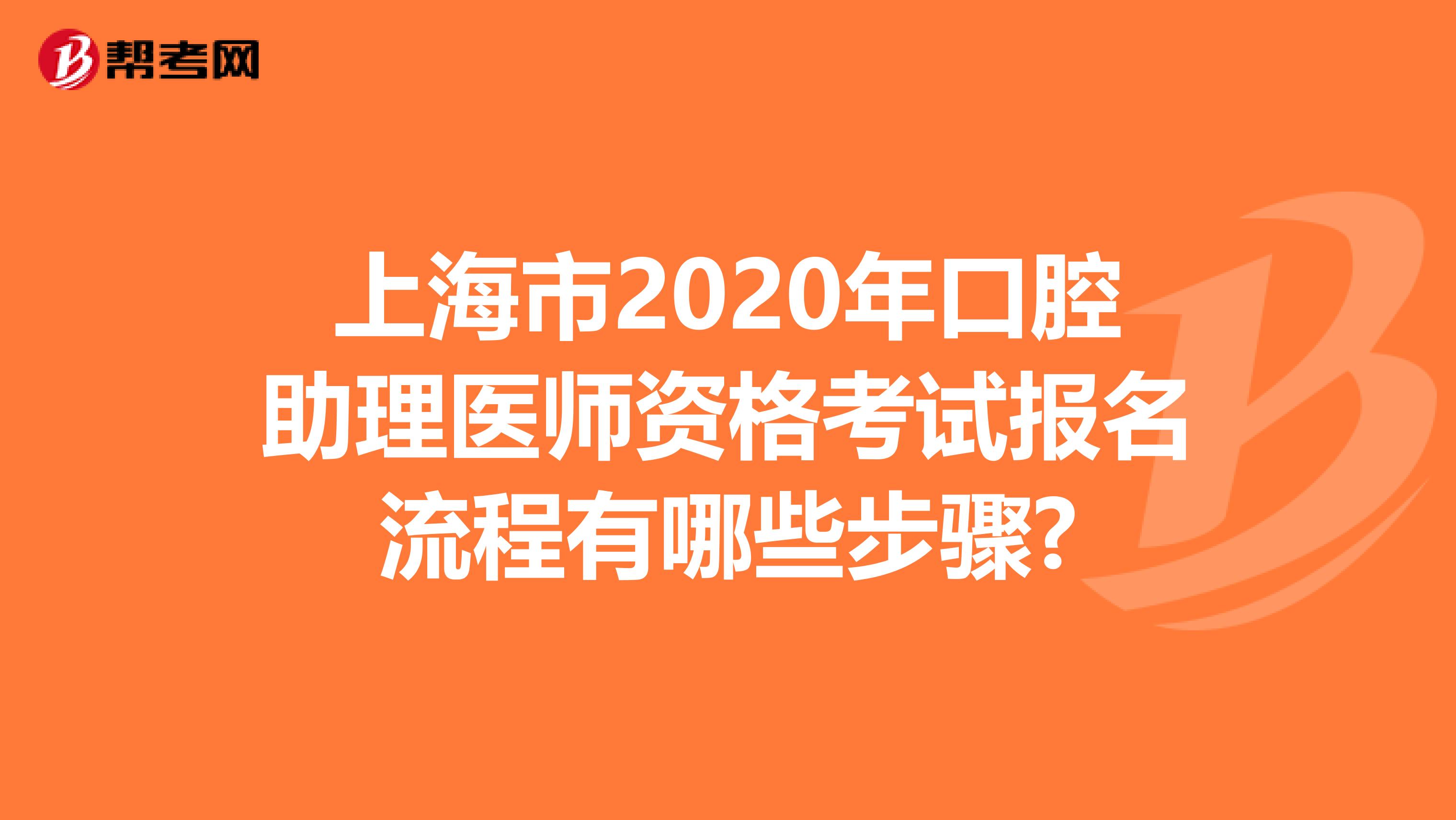 上海市2020年口腔助理医师资格考试报名流程有哪些步骤?