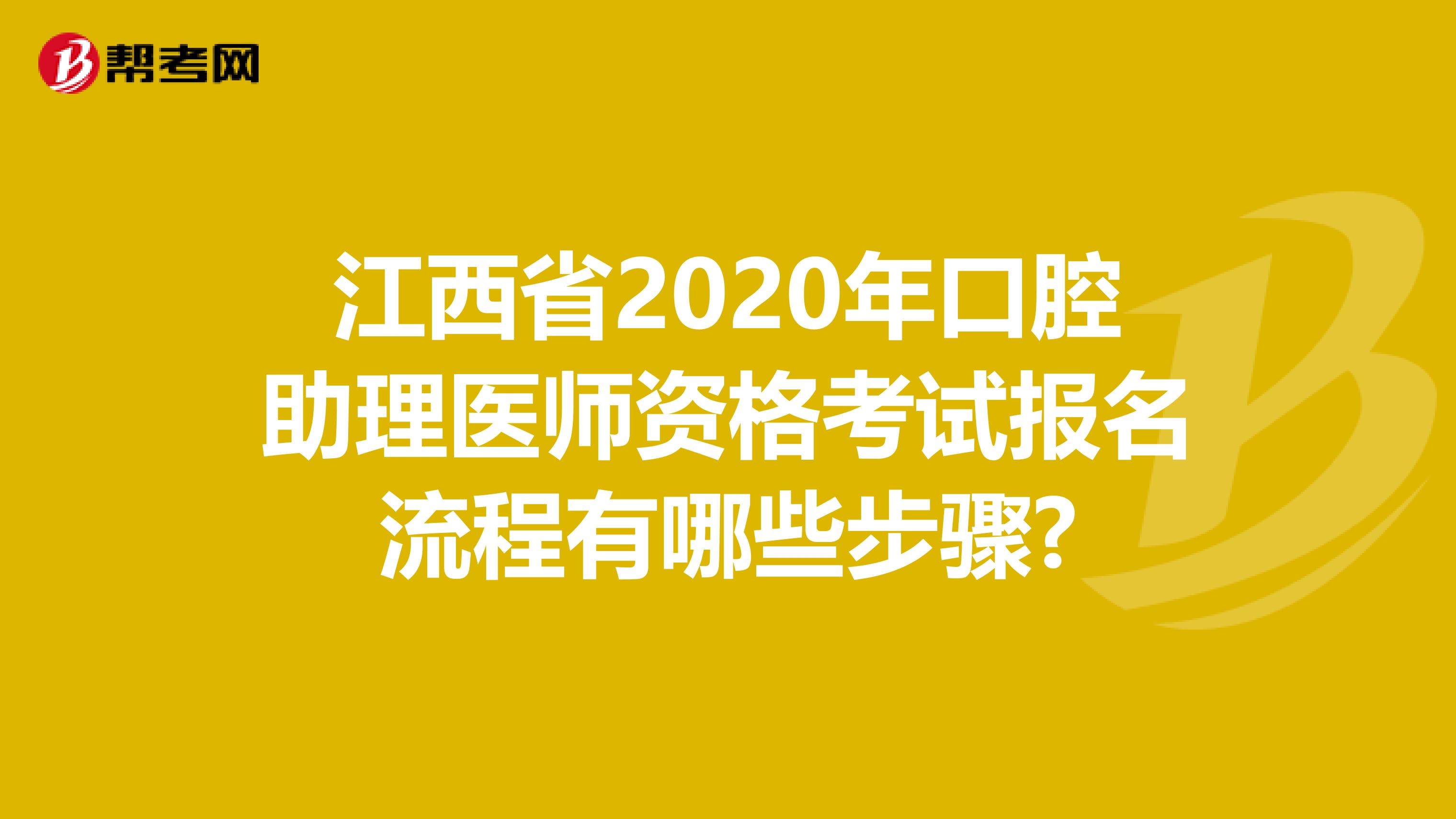 江西省2020年口腔助理医师资格考试报名流程有哪些步骤?