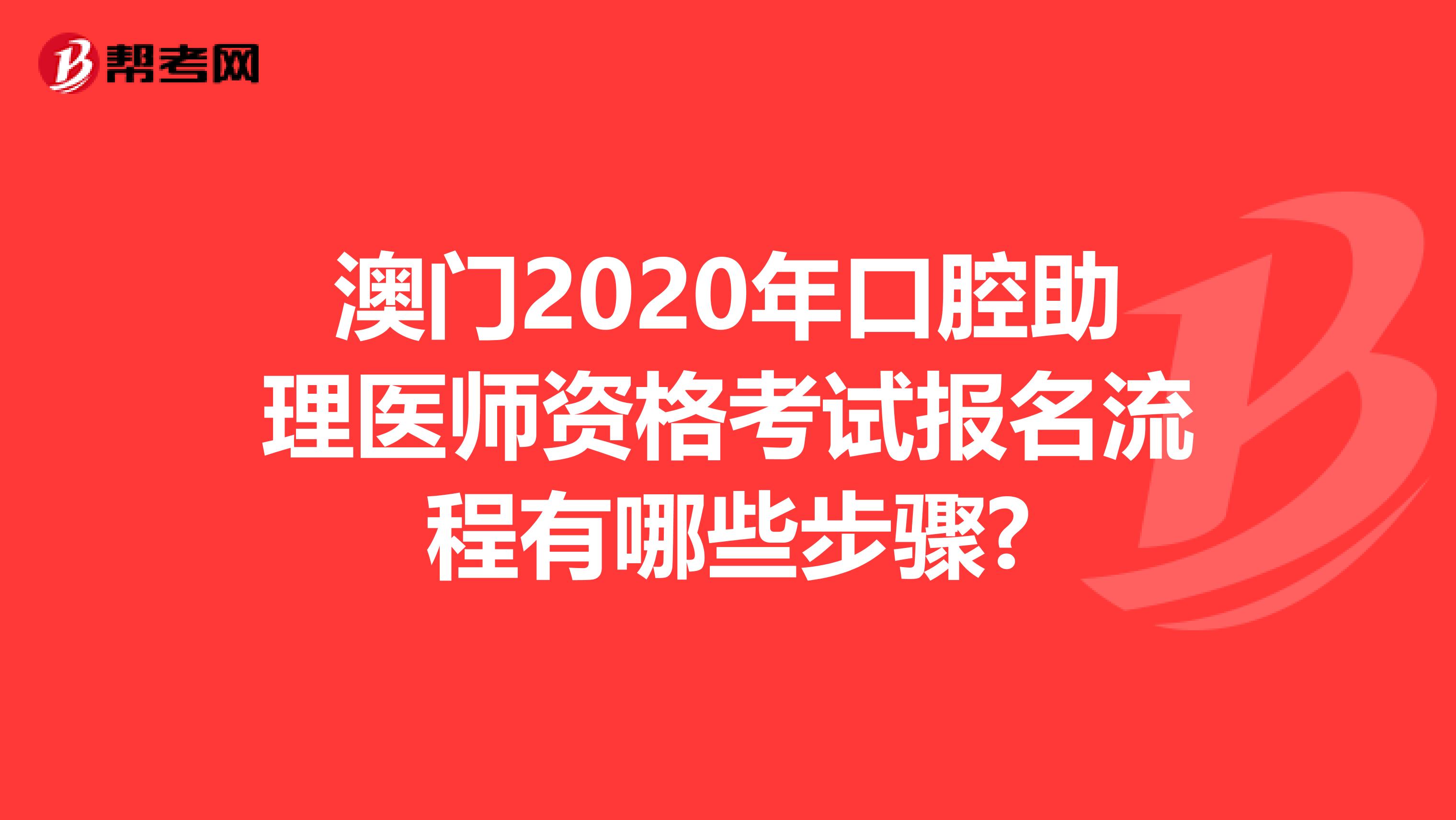 澳门2020年口腔助理医师资格考试报名流程有哪些步骤?