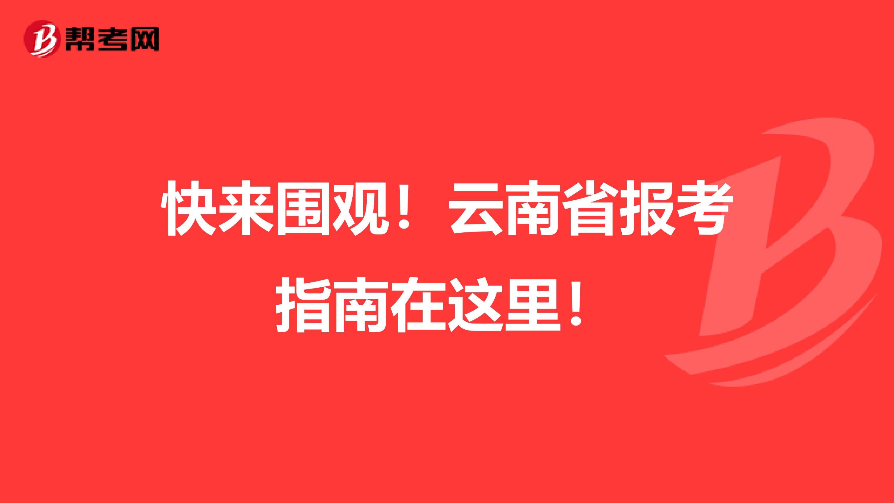 快来围观！云南省报考指南在这里！
