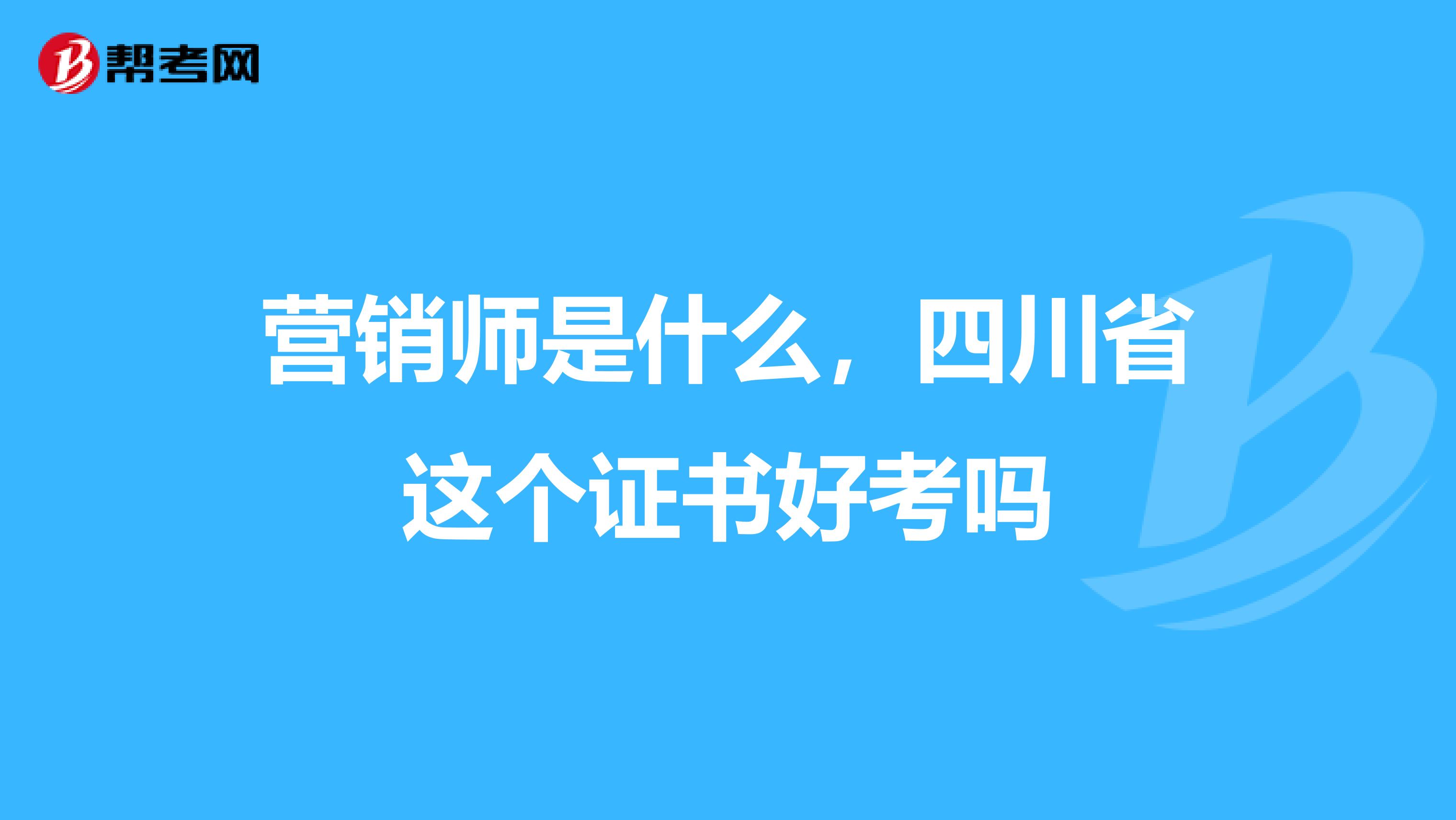 营销师是什么，四川省这个证书好考吗