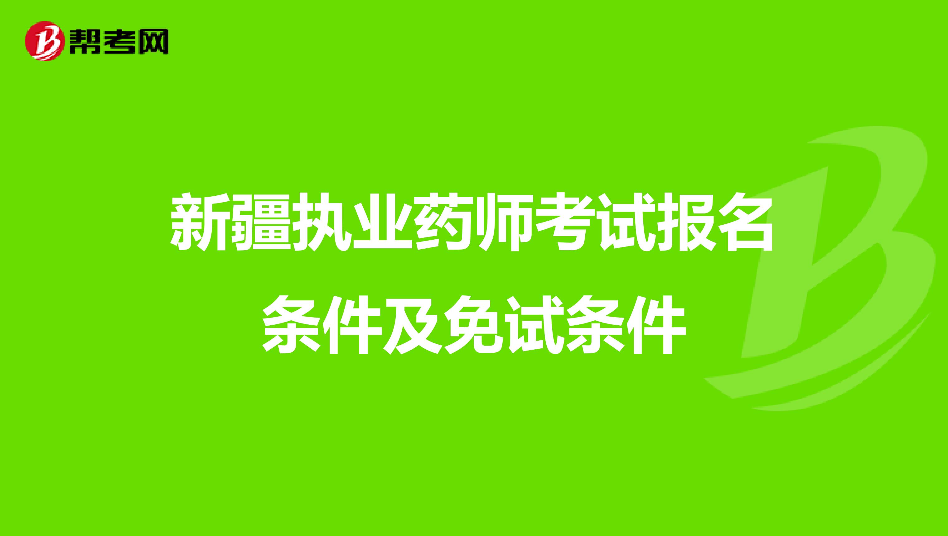 新疆执业药师考试报名条件及免试条件