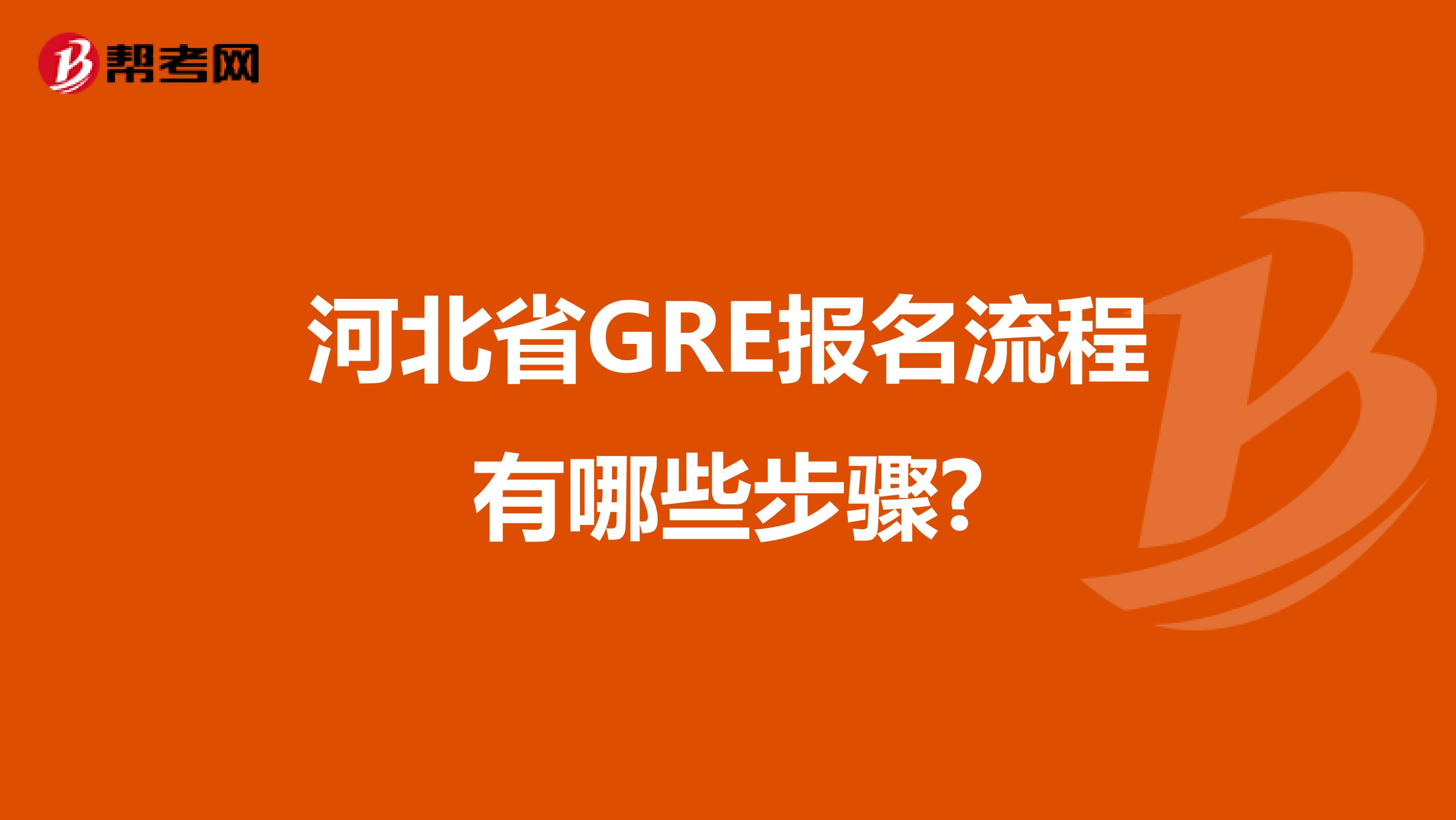 河北省GRE报名流程有哪些步骤?