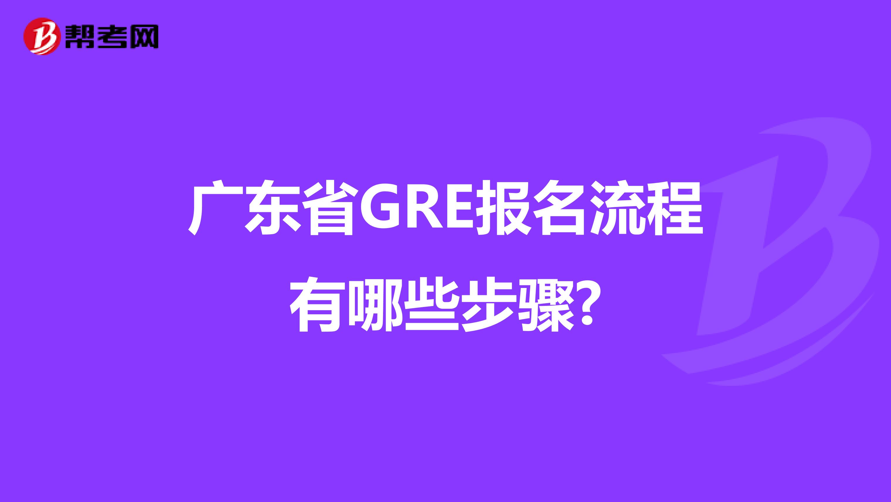 广东省GRE报名流程有哪些步骤?