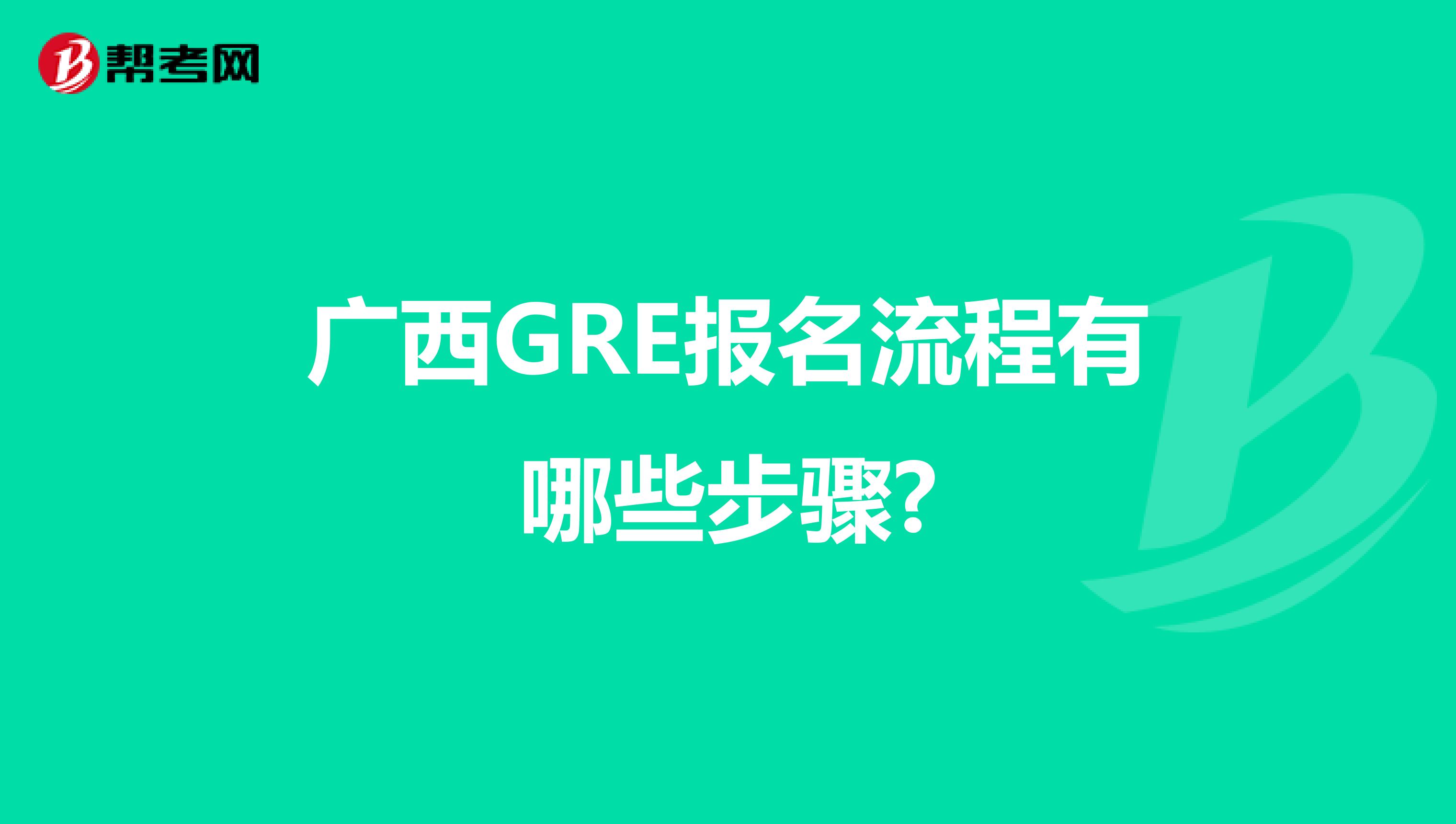 广西GRE报名流程有哪些步骤?