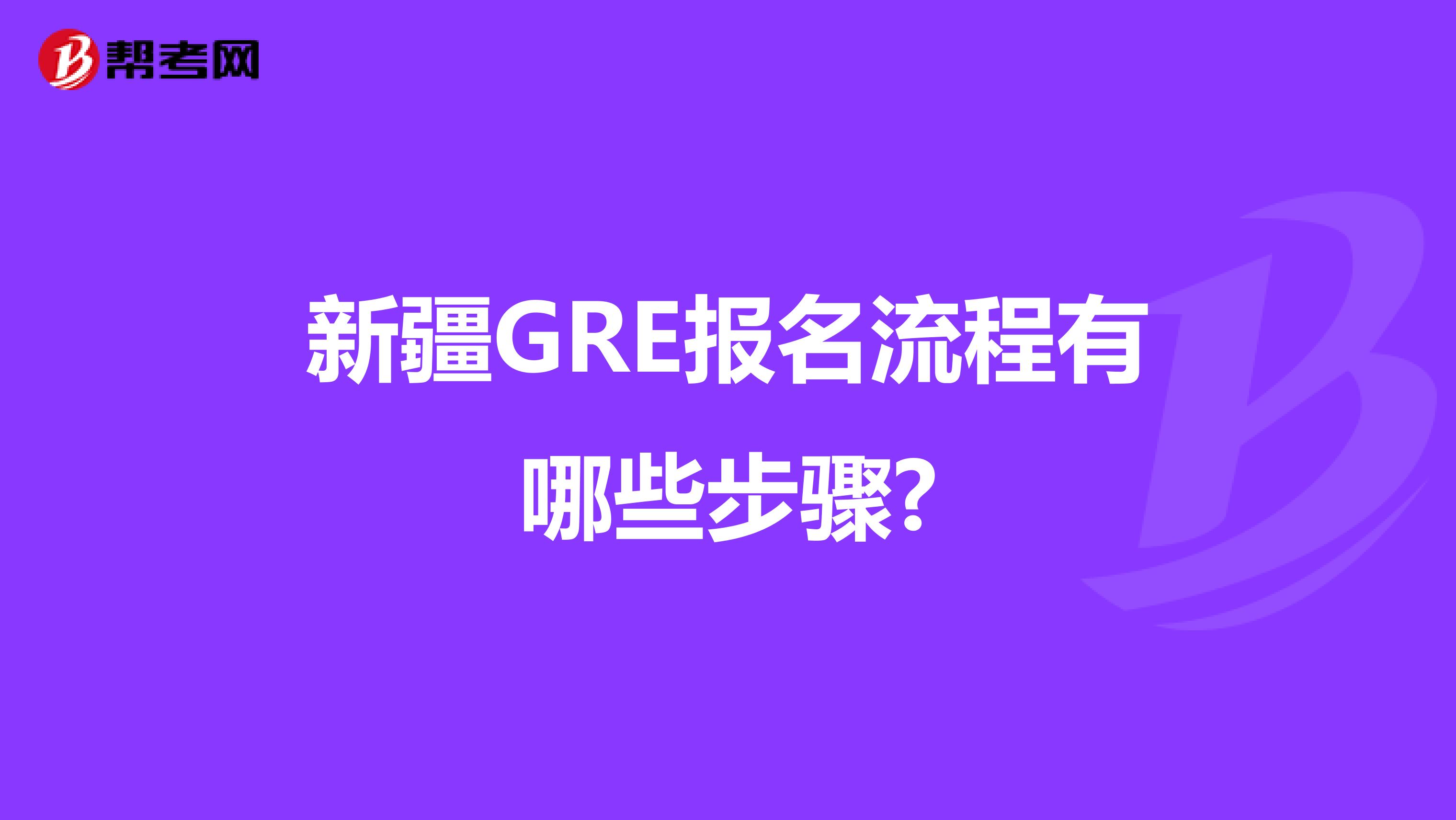 新疆GRE报名流程有哪些步骤?