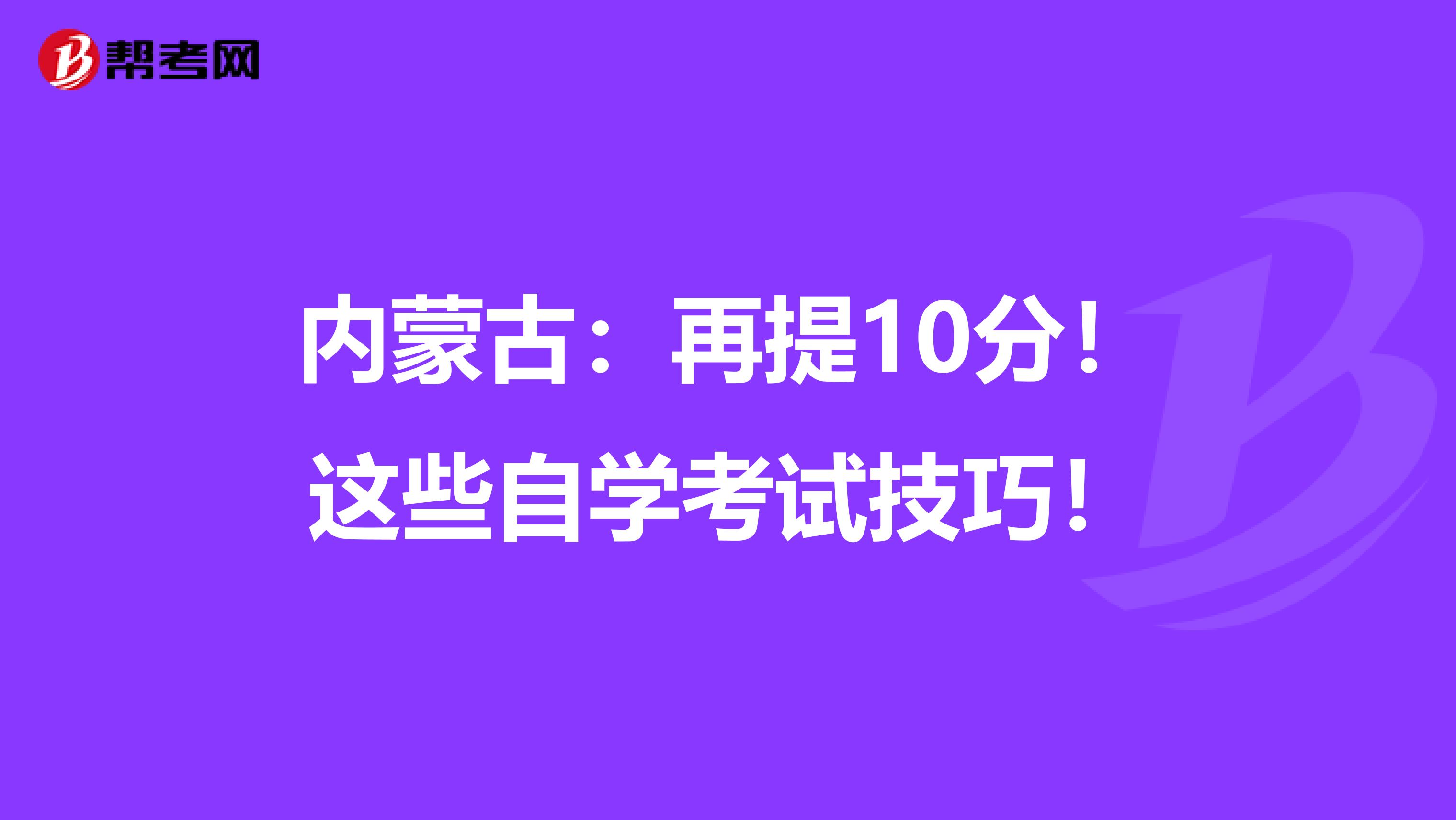 内蒙古：再提10分！这些自学考试技巧！