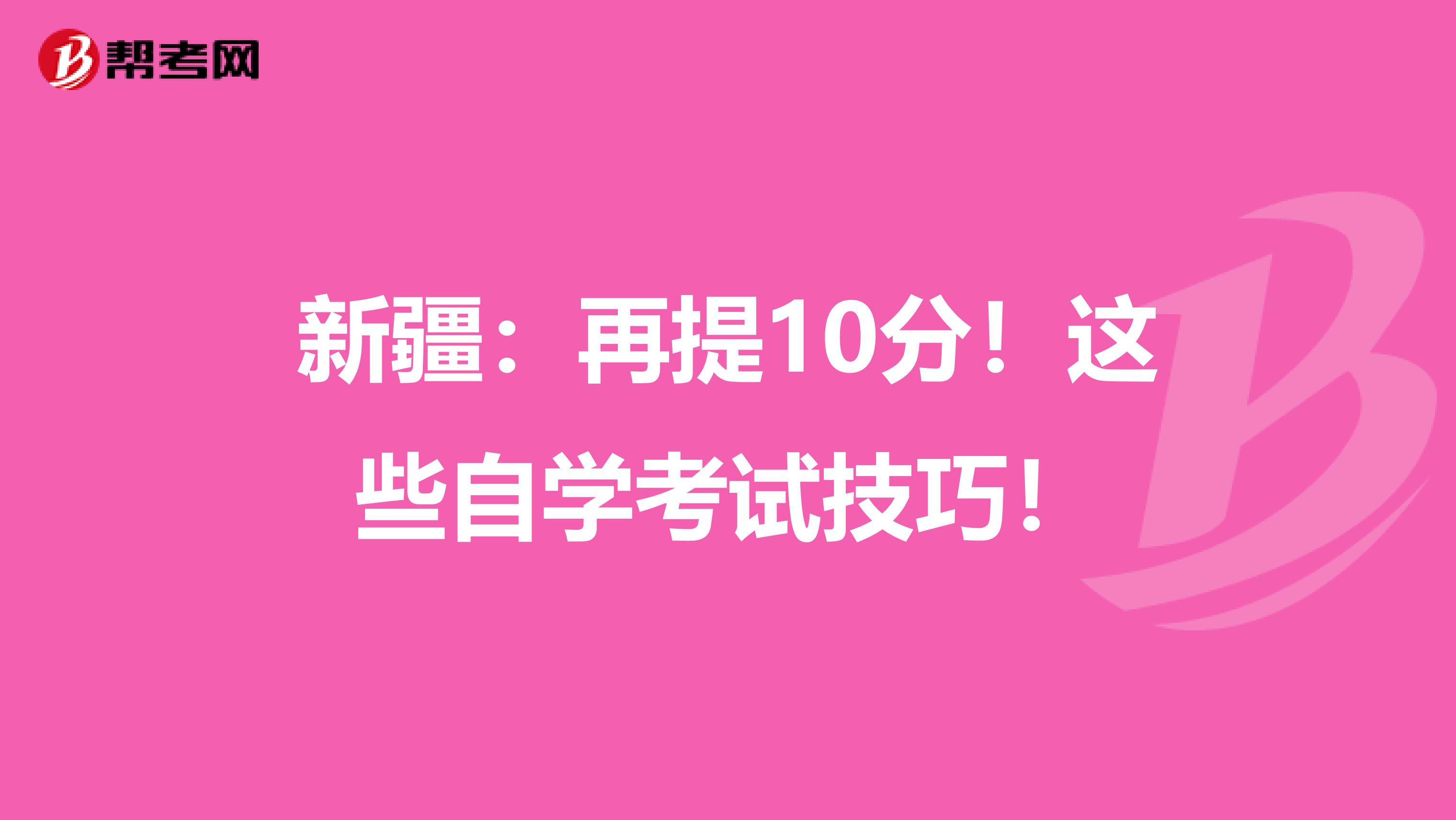 新疆：再提10分！这些自学考试技巧！