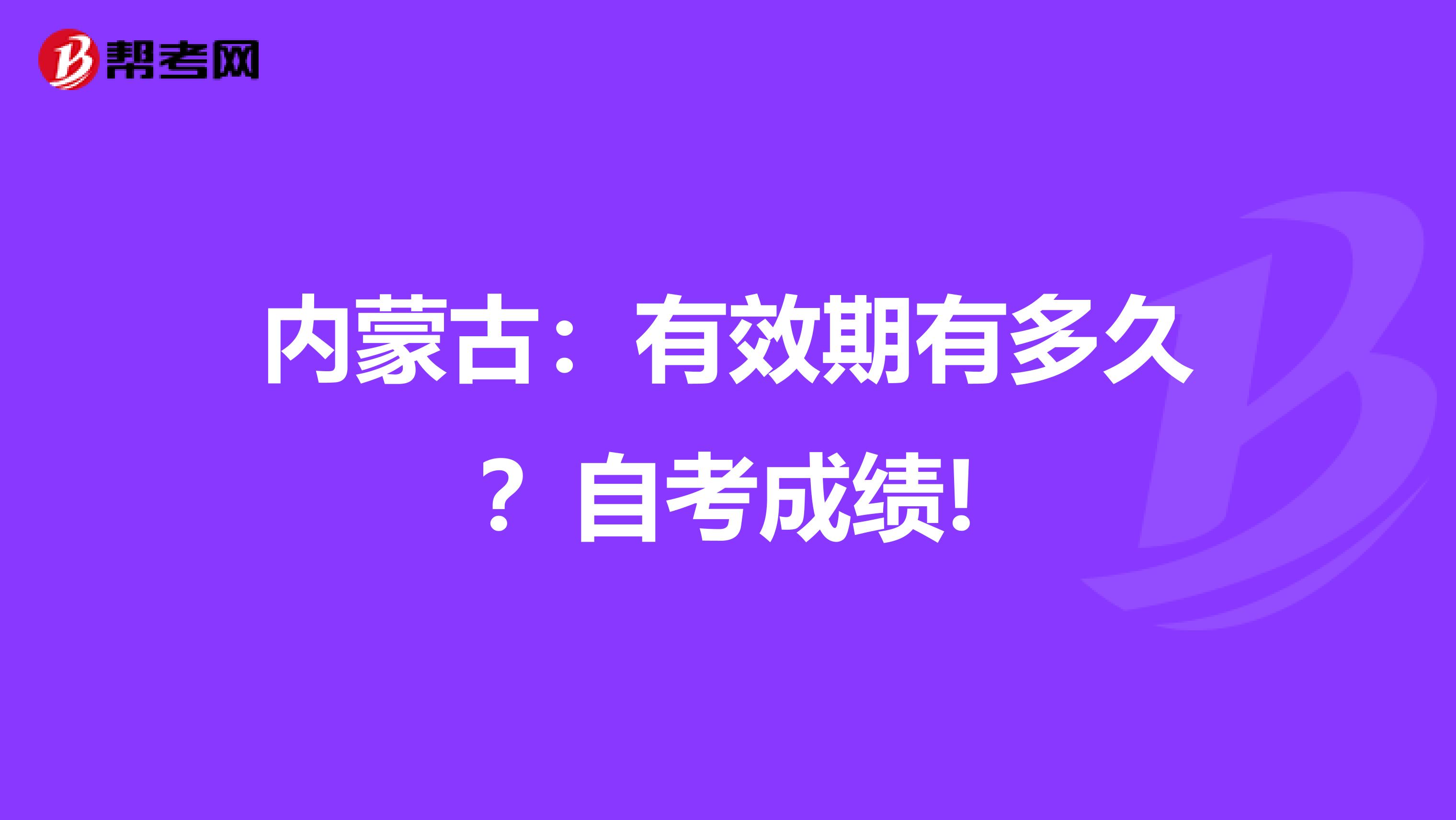 內蒙古：有效期有多久？自考成績!