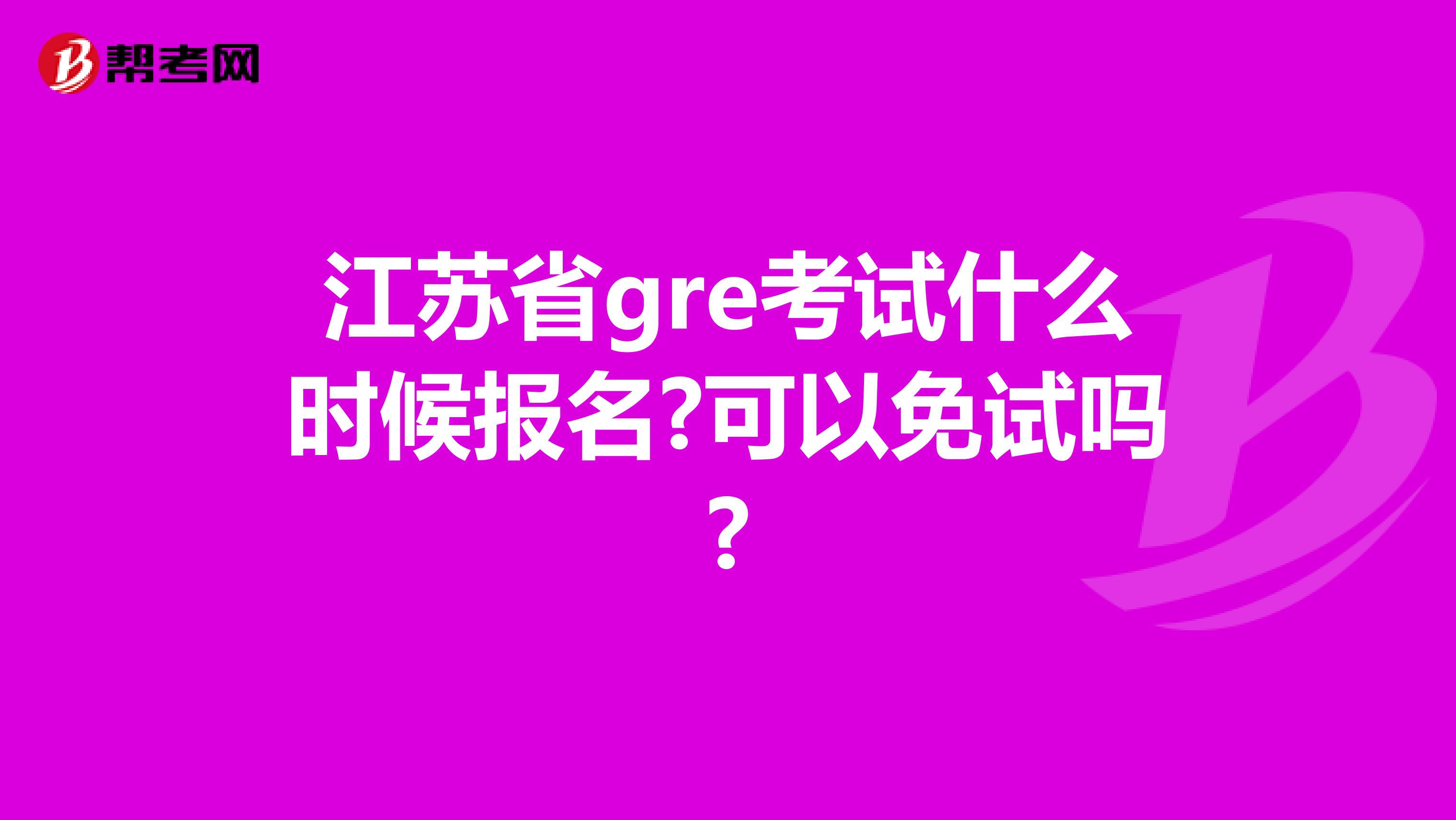 江苏省gre考试什么时候报名?可以免试吗?