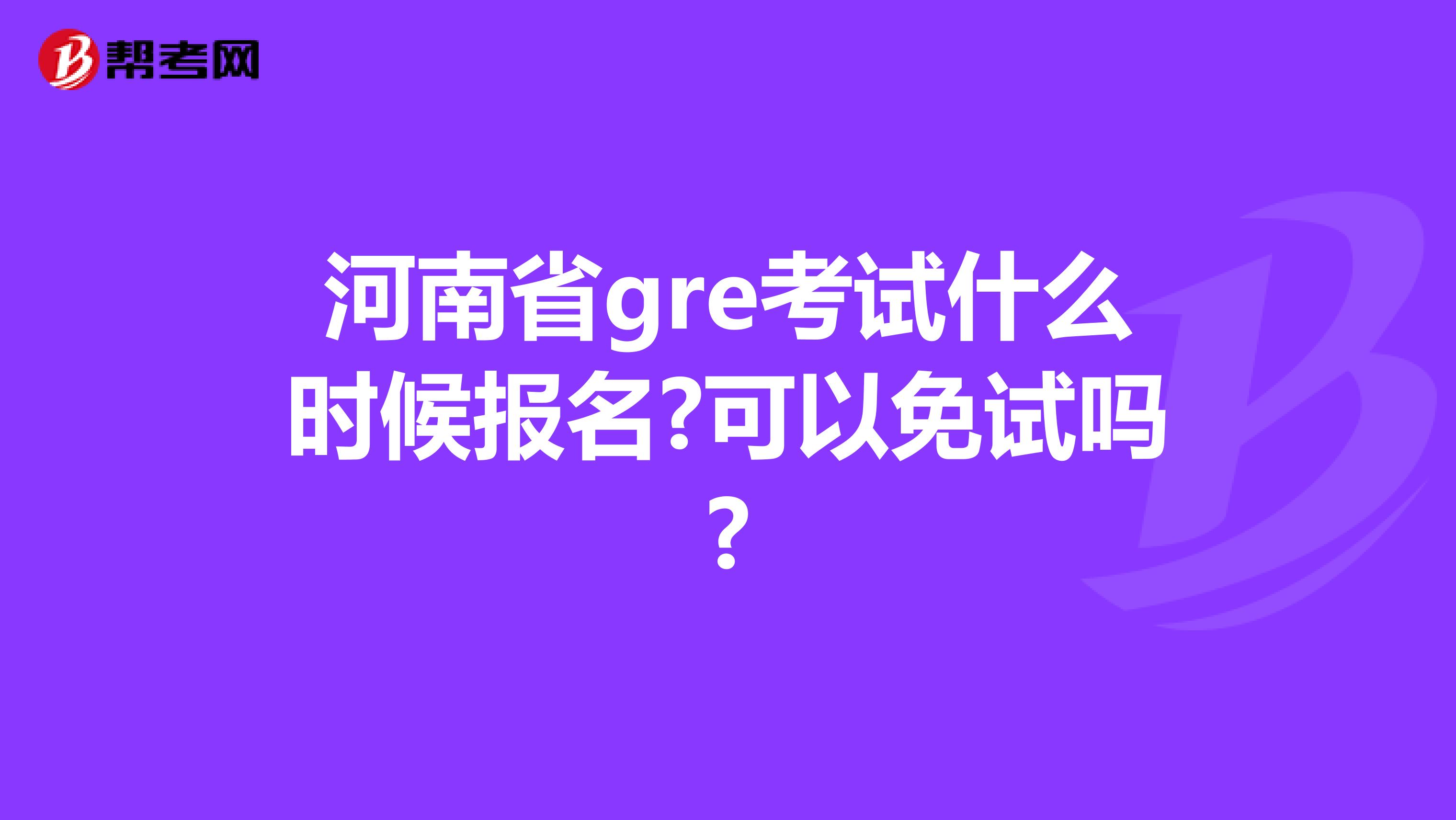 河南省gre考試什么時(shí)候報(bào)名?可以免試嗎?