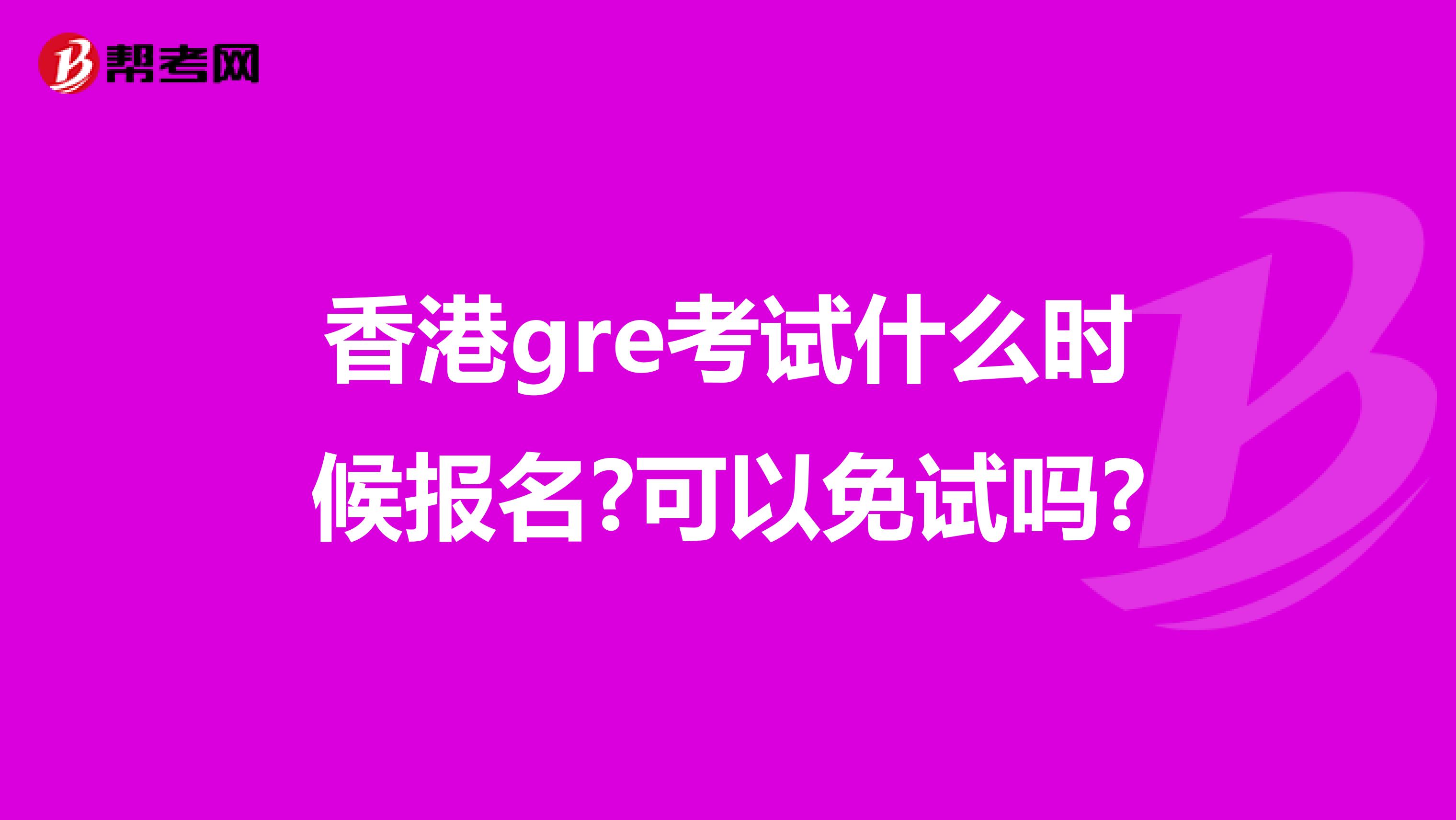 香港gre考试什么时候报名?可以免试吗?