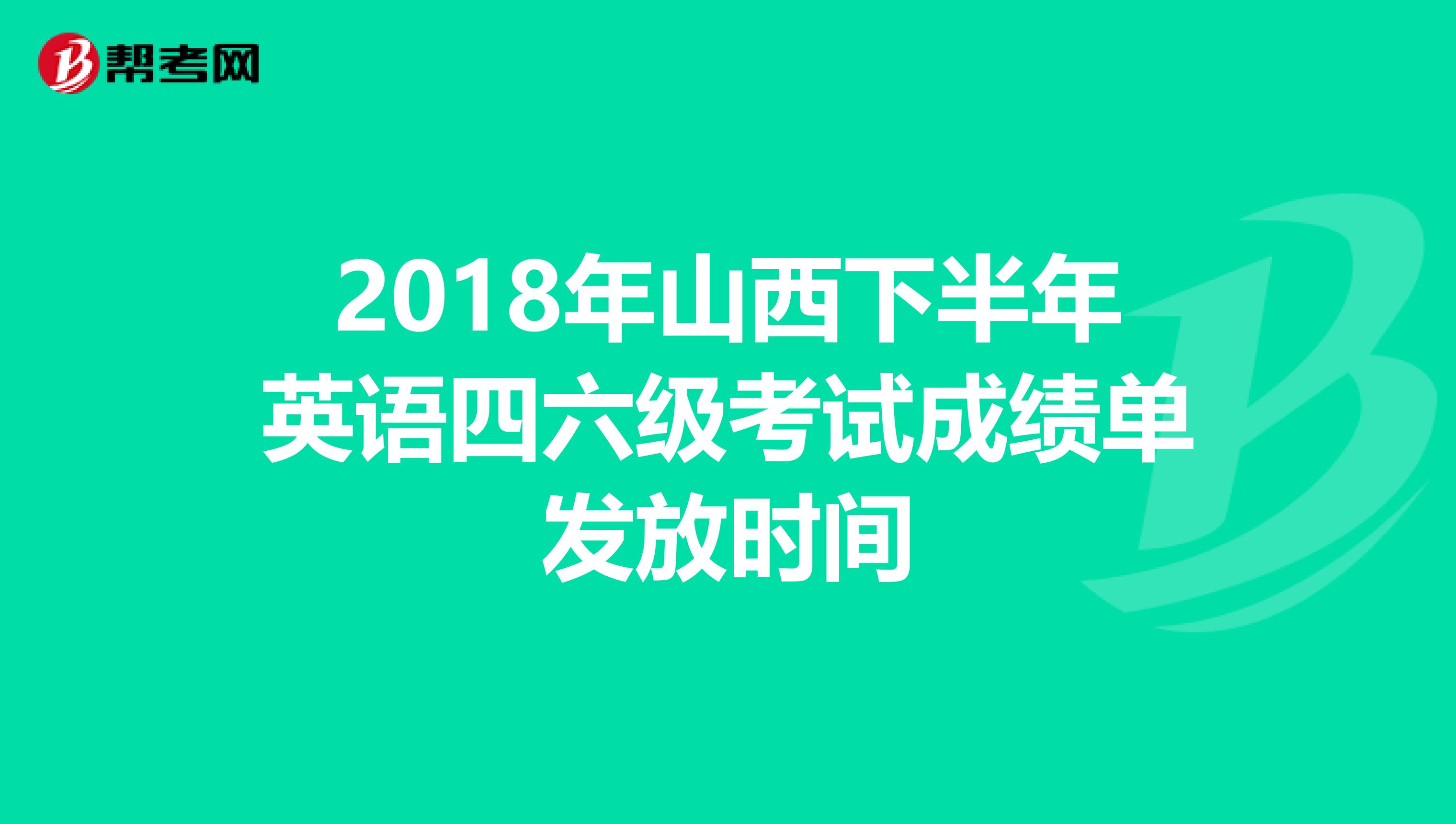 2018年山西下半年英语四六级考试成绩单发放时间