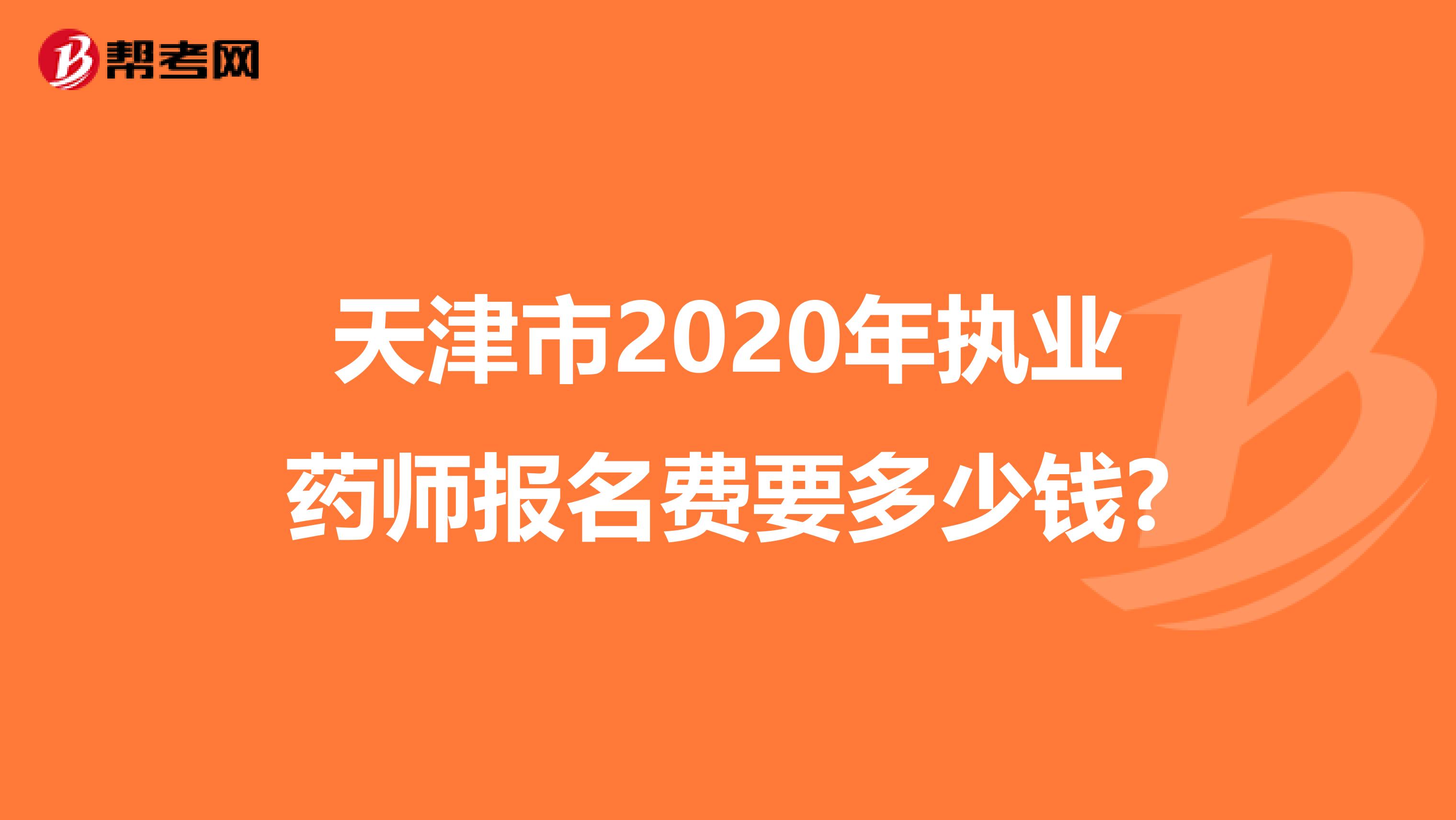 天津市2020年执业药师报名费要多少钱?