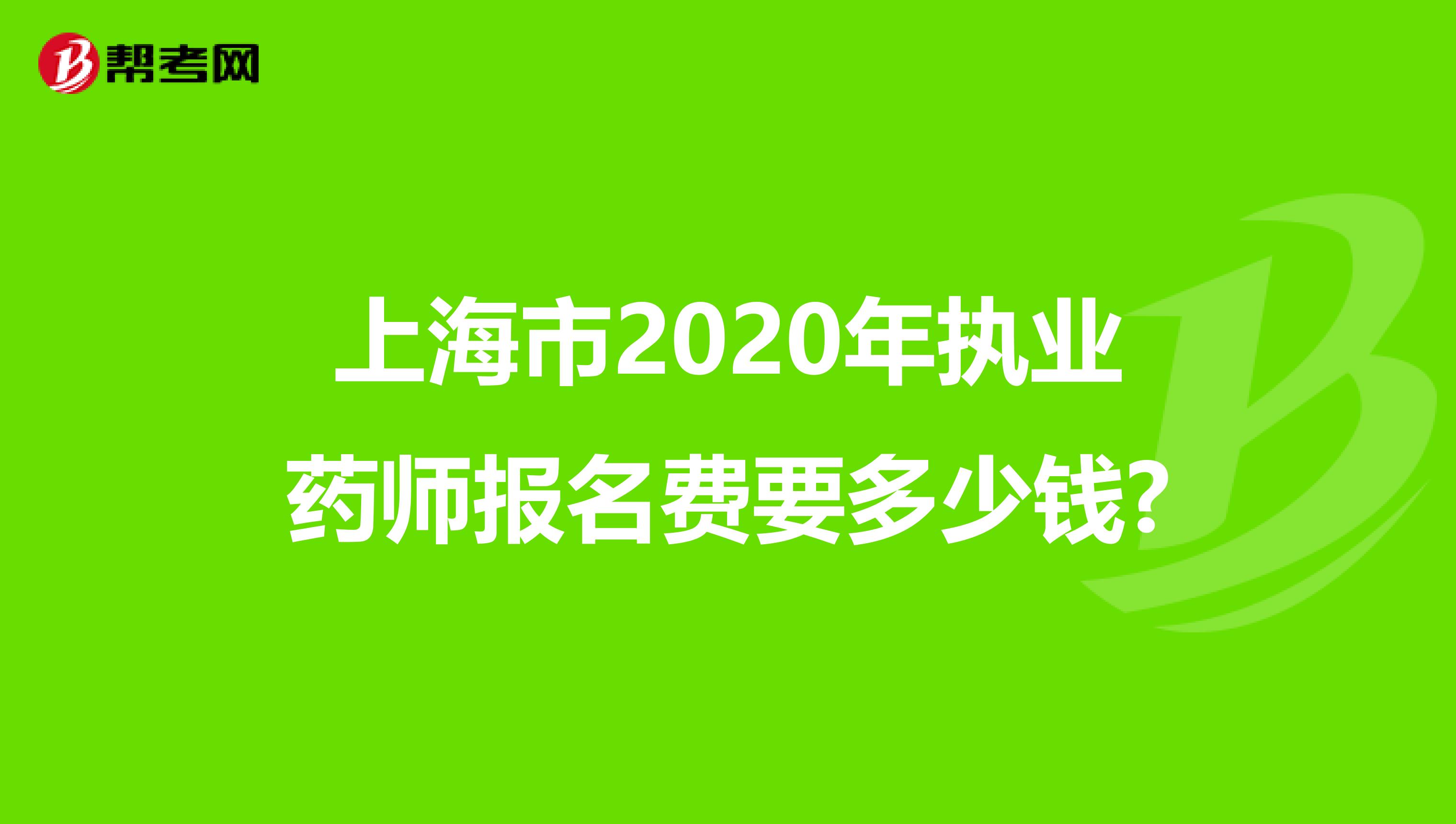 上海市2020年执业药师报名费要多少钱?