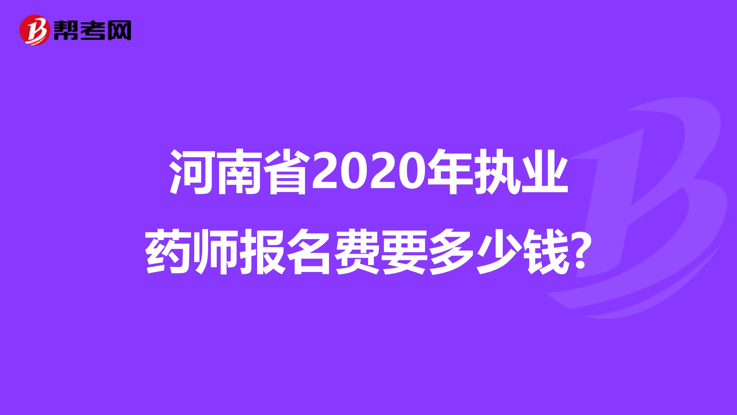 河南省2020年执业药师报名费要多少钱?