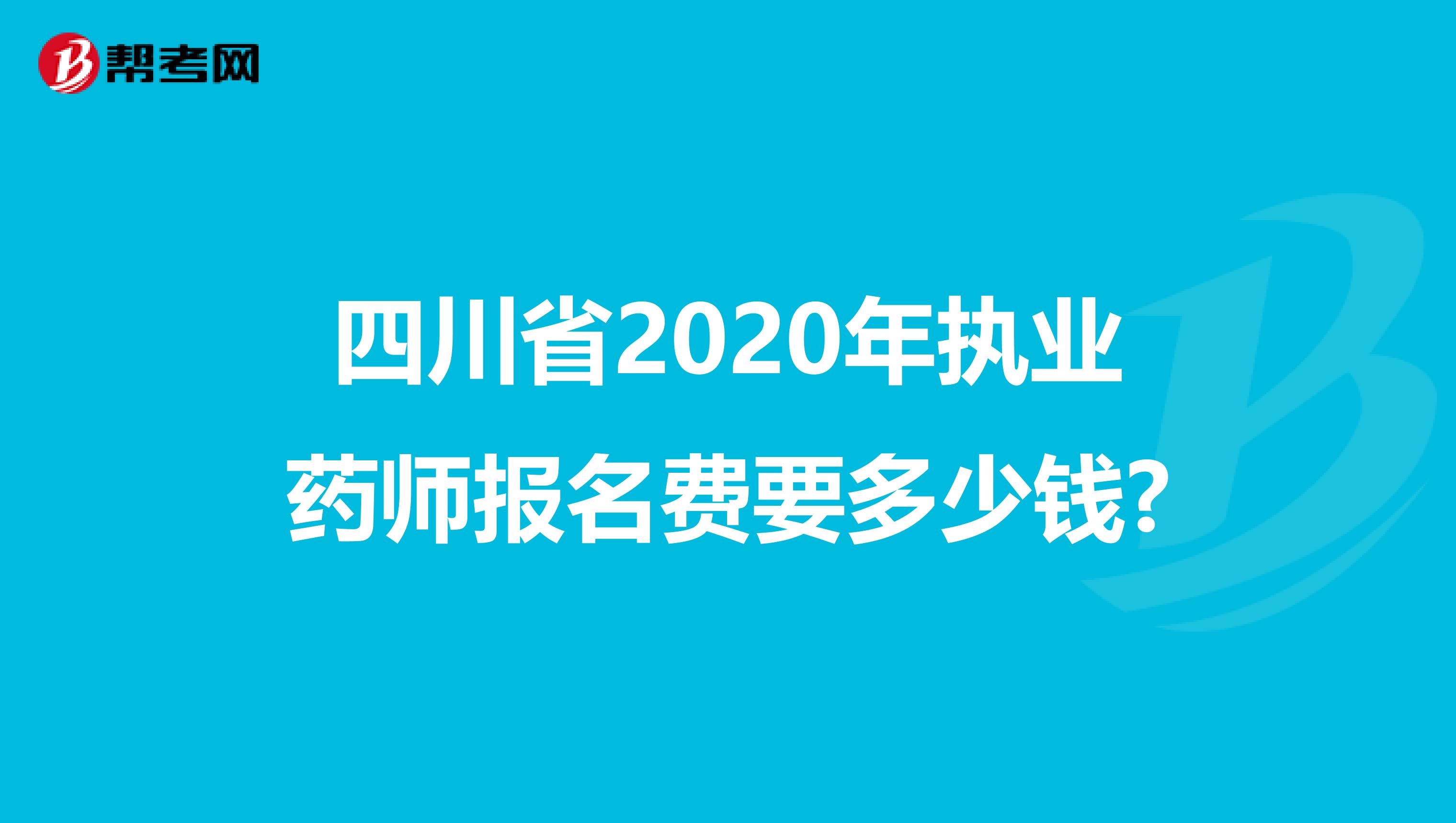 四川省2020年执业药师报名费要多少钱?