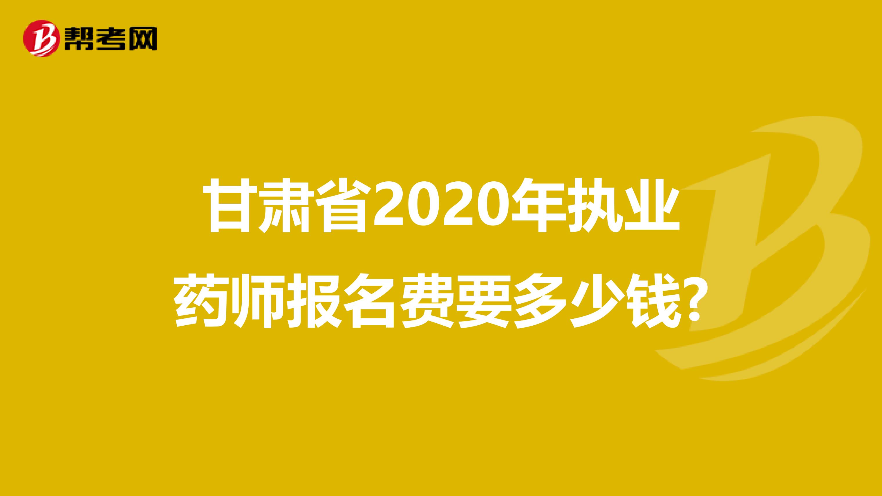 甘肃省2020年执业药师报名费要多少钱?