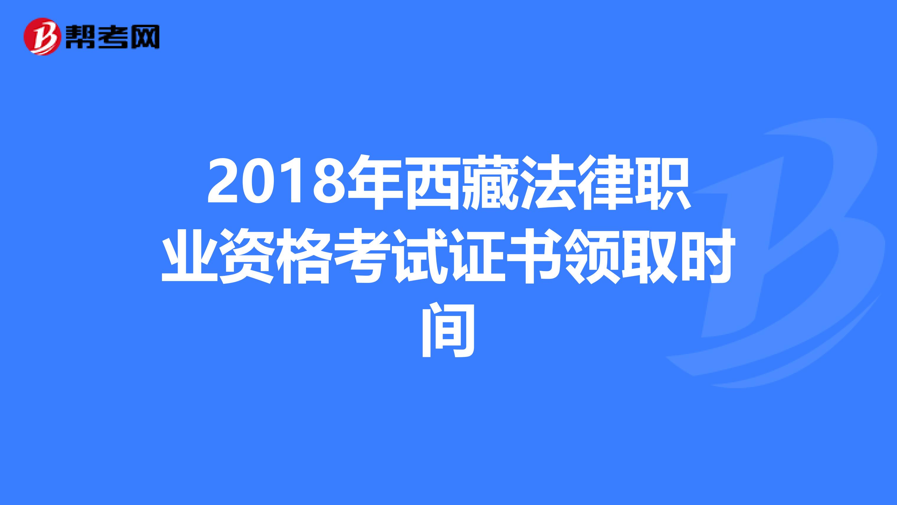 2018年西藏法律职业资格考试证书领取时间