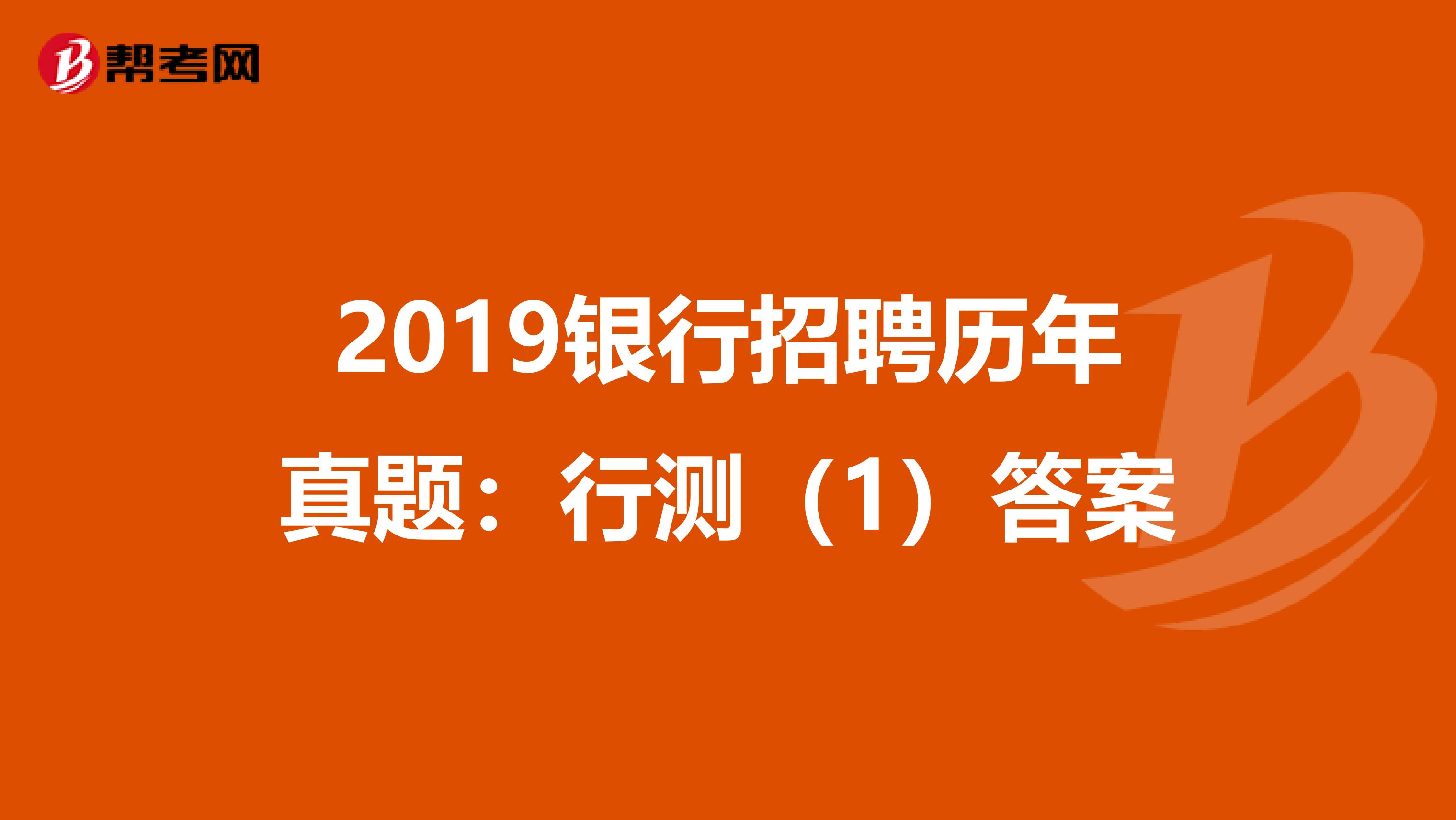 2019银行招聘历年真题：行测（1）答案