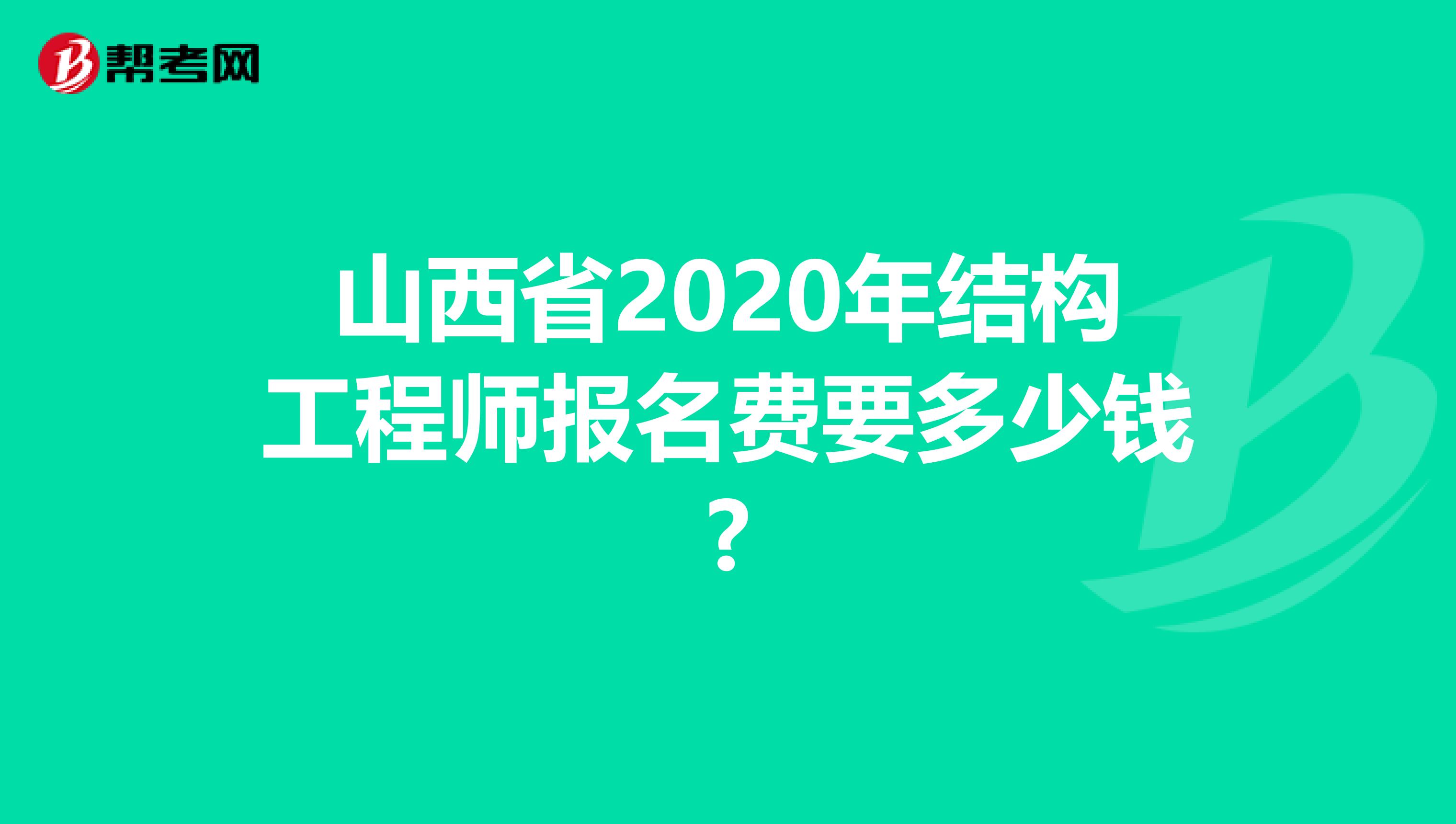 山西省2020年结构工程师报名费要多少钱?
