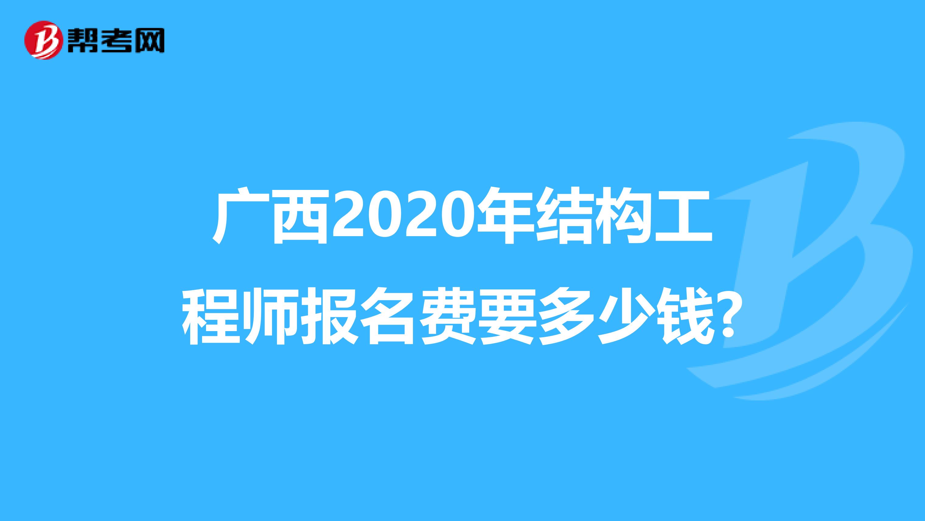 广西2020年结构工程师报名费要多少钱?